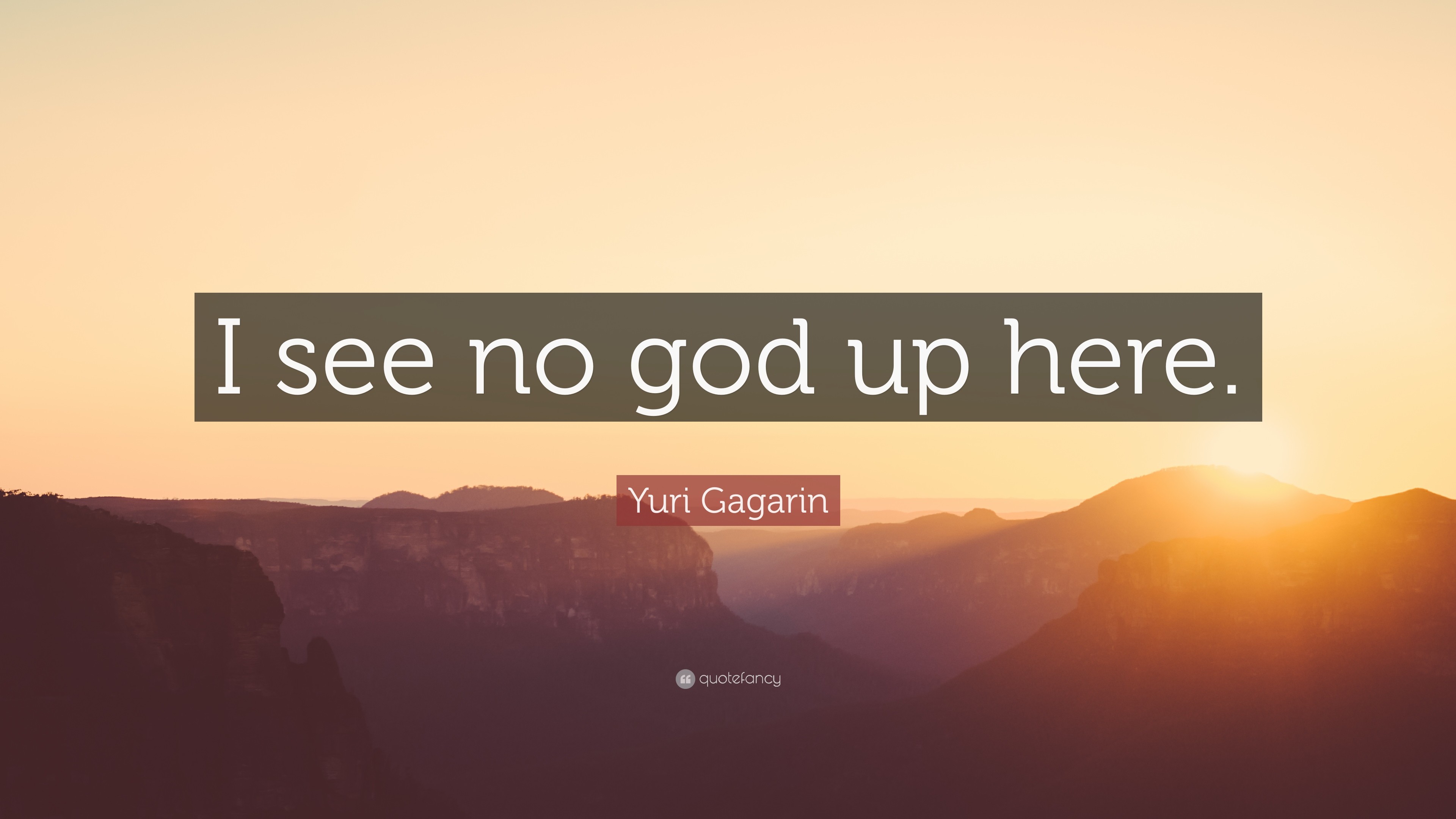 Yuri Gagarin Quote I see no god up here.