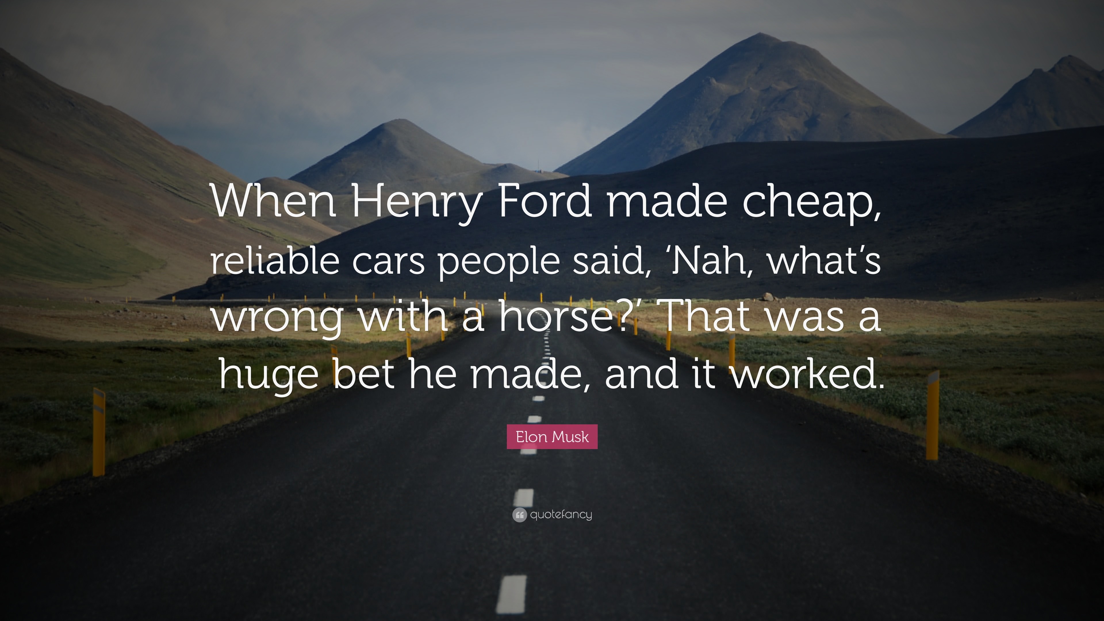 Elon Musk Quote: “When Henry Ford made cheap, reliable cars people said,