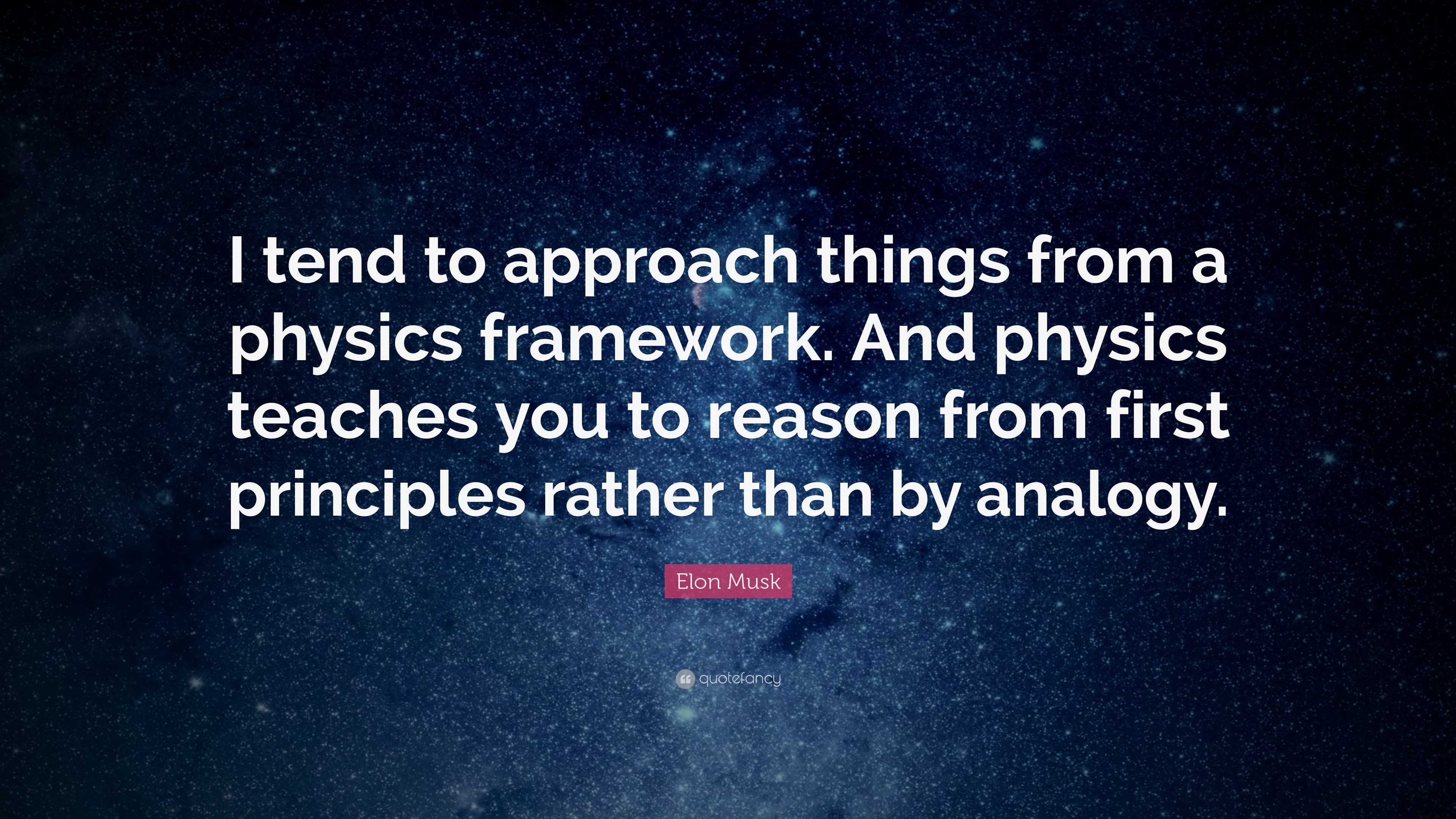 Elon Musk Quote I tend to approach things from a physics framework. And