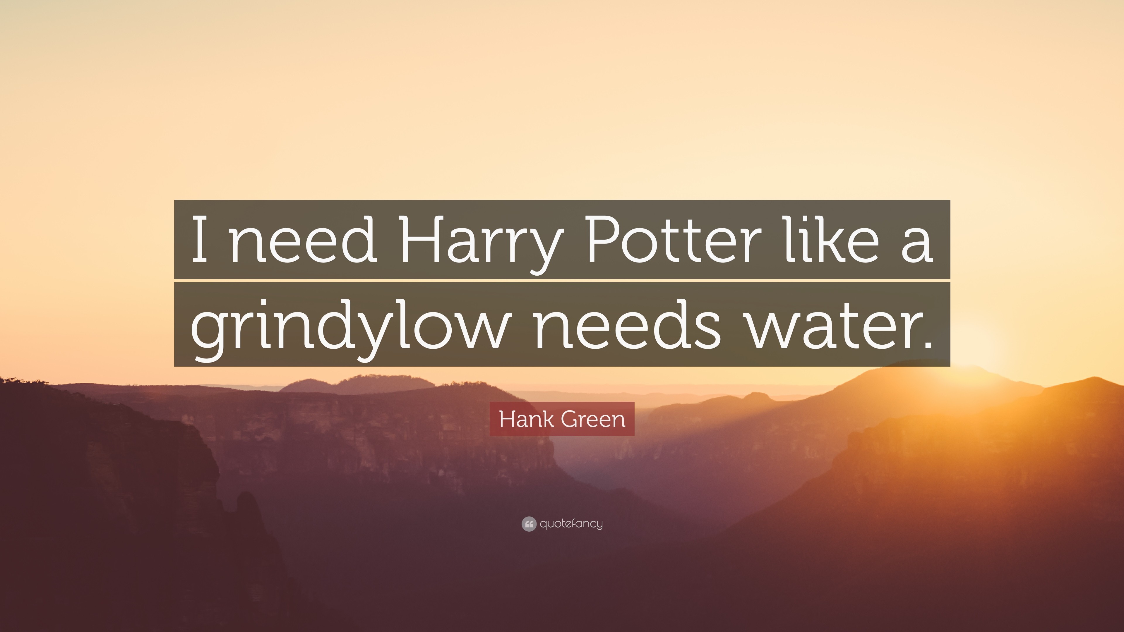 Hank Green Quote: “I need Harry Potter like a grindylow needs water.”