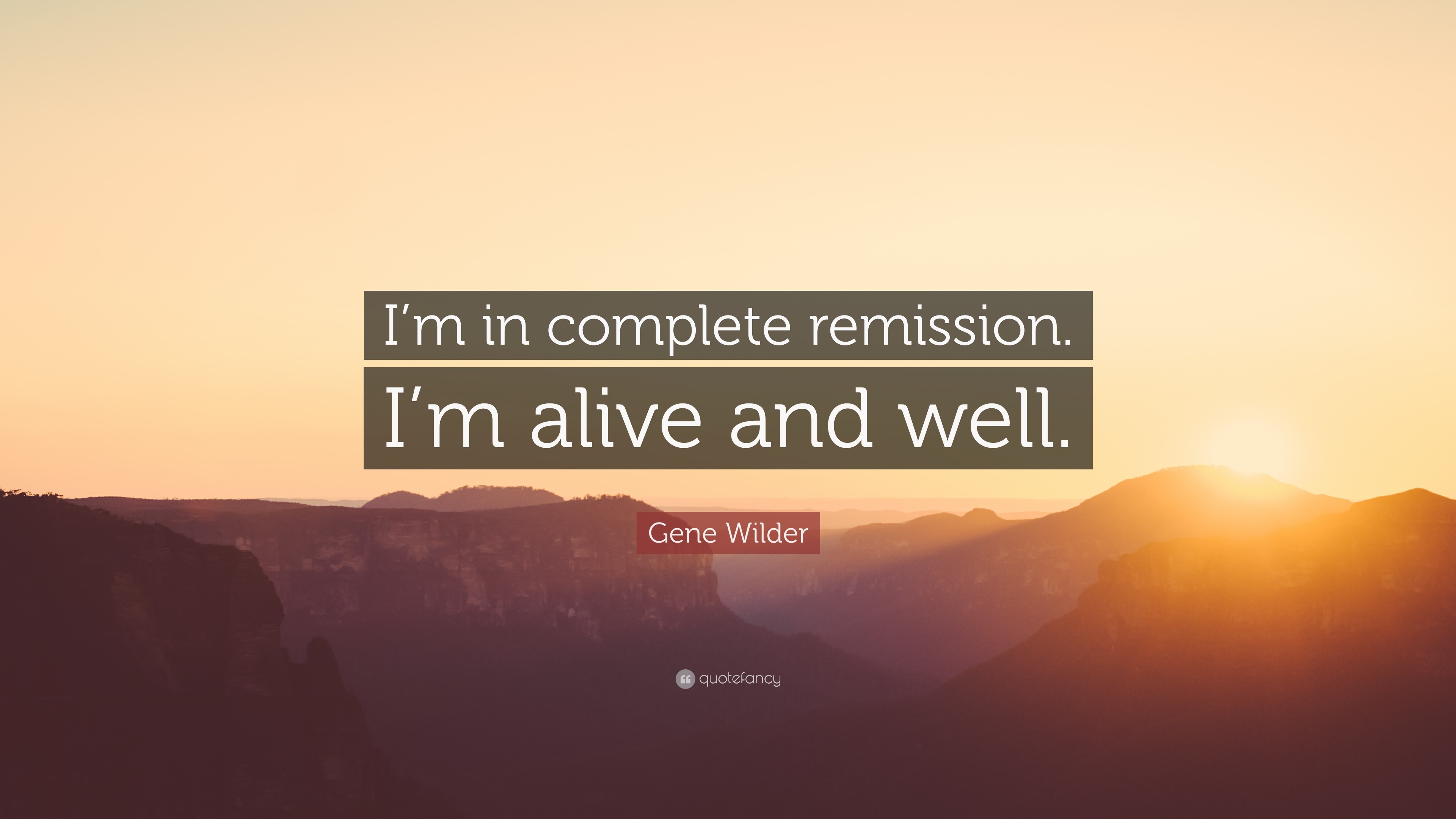 Gene Wilder Quote Im in complete remission. Im alive