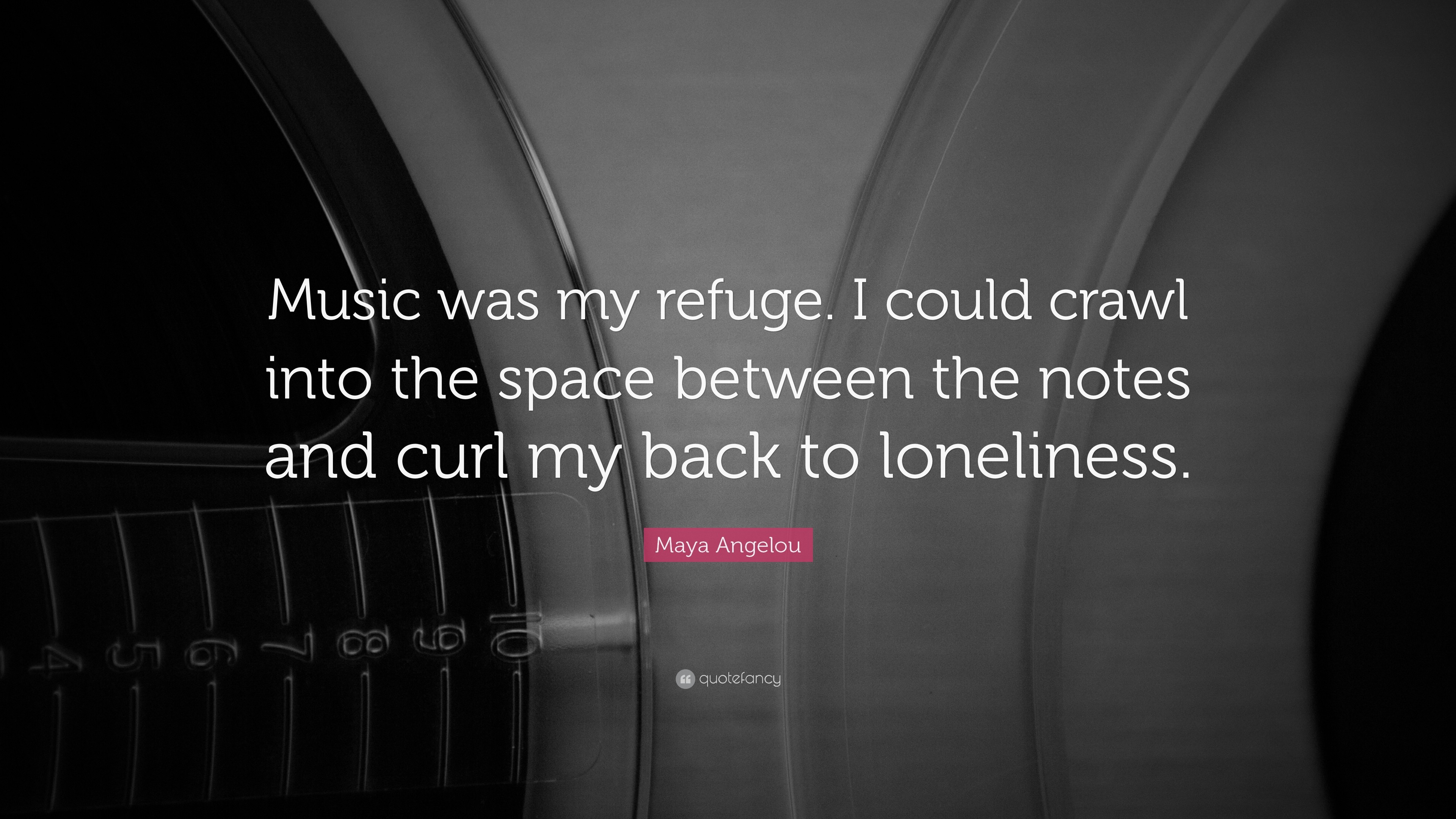 Music Quotes: “Music was my refuge. I could crawl into the space between