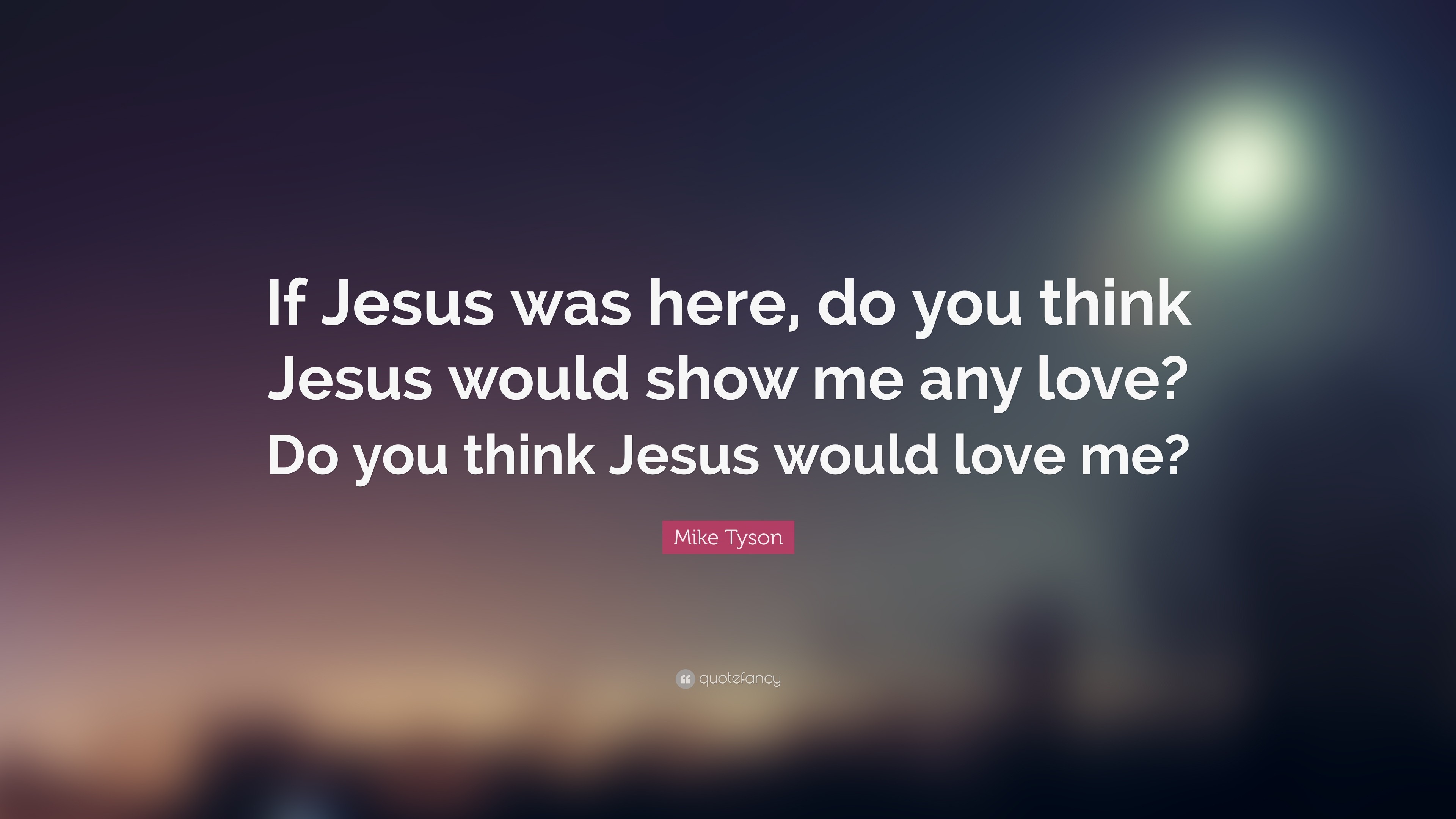 Mike Tyson Quote If Jesus was here, do you think Jesus would show