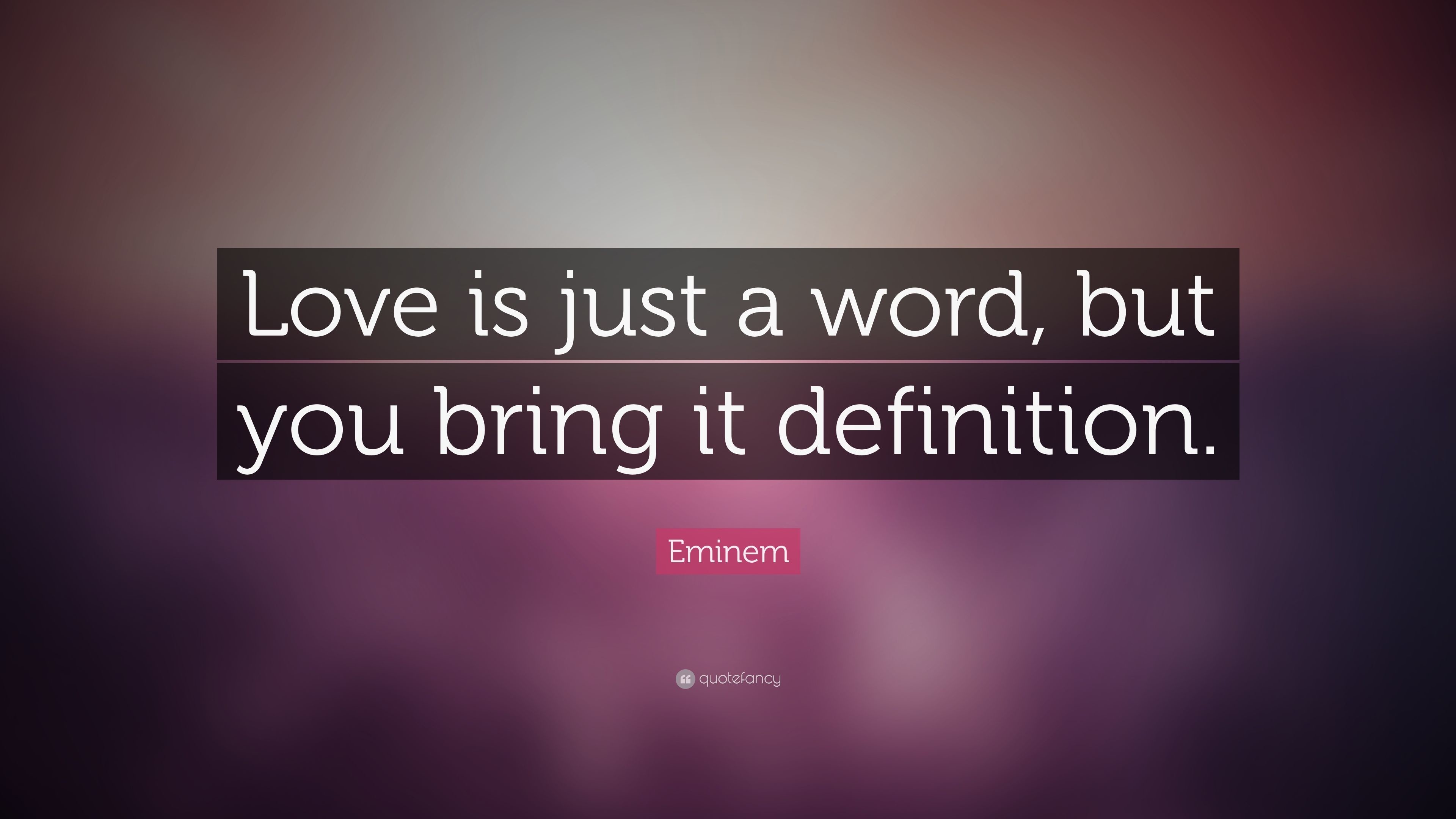 Eminem Quote Love is just a word, but you bring it definition
