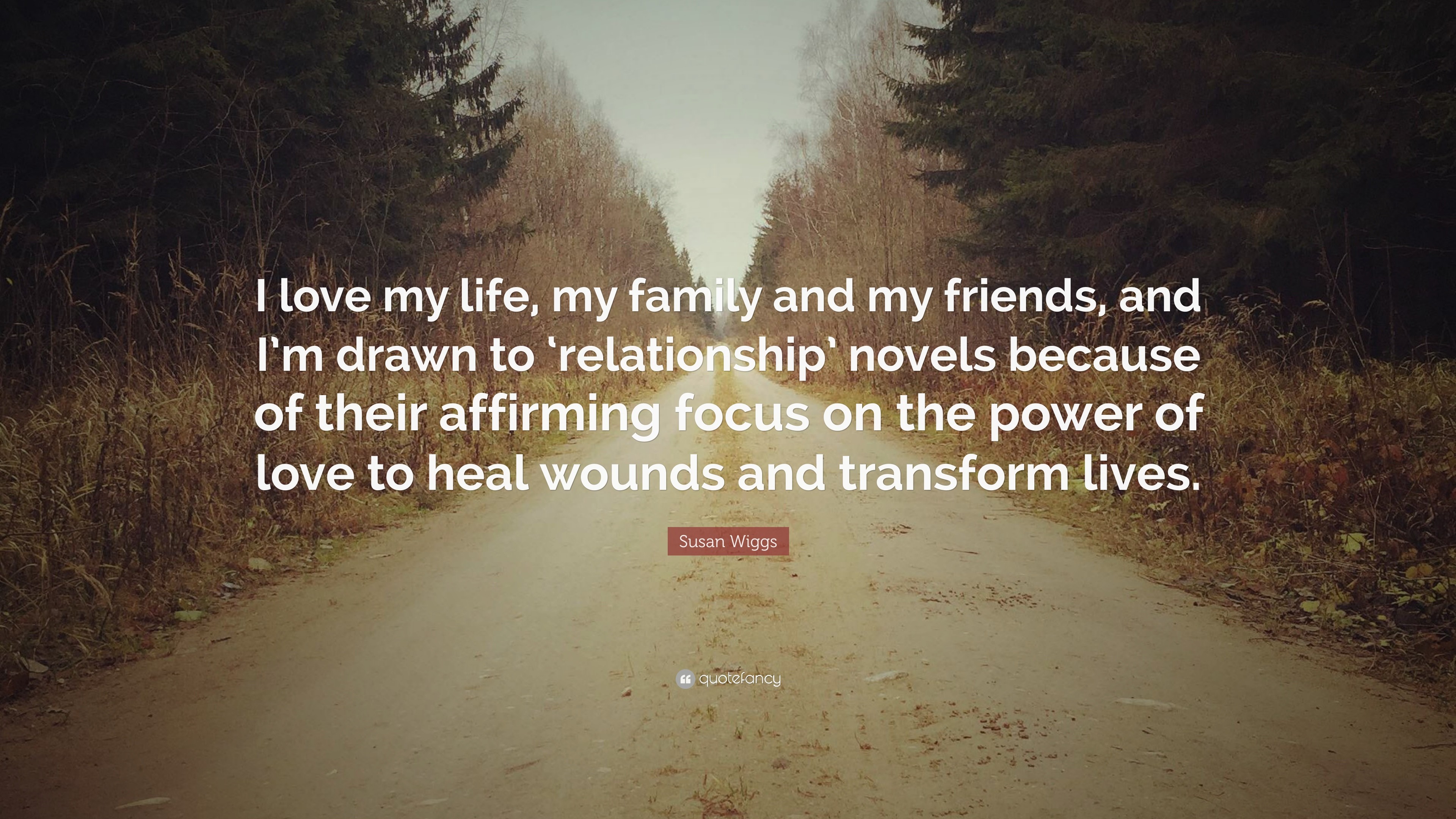 Susan Wiggs Quote: “I love my life, my family and my friends,