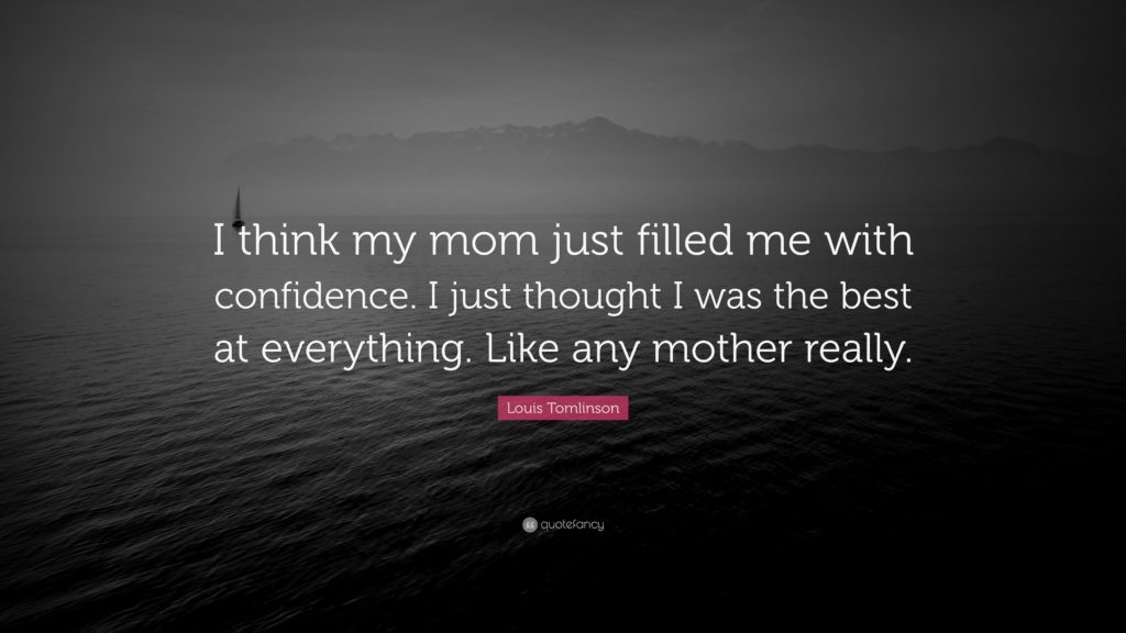 Louis Tomlinson Quote: “I think my mom just filled me with confidence. I