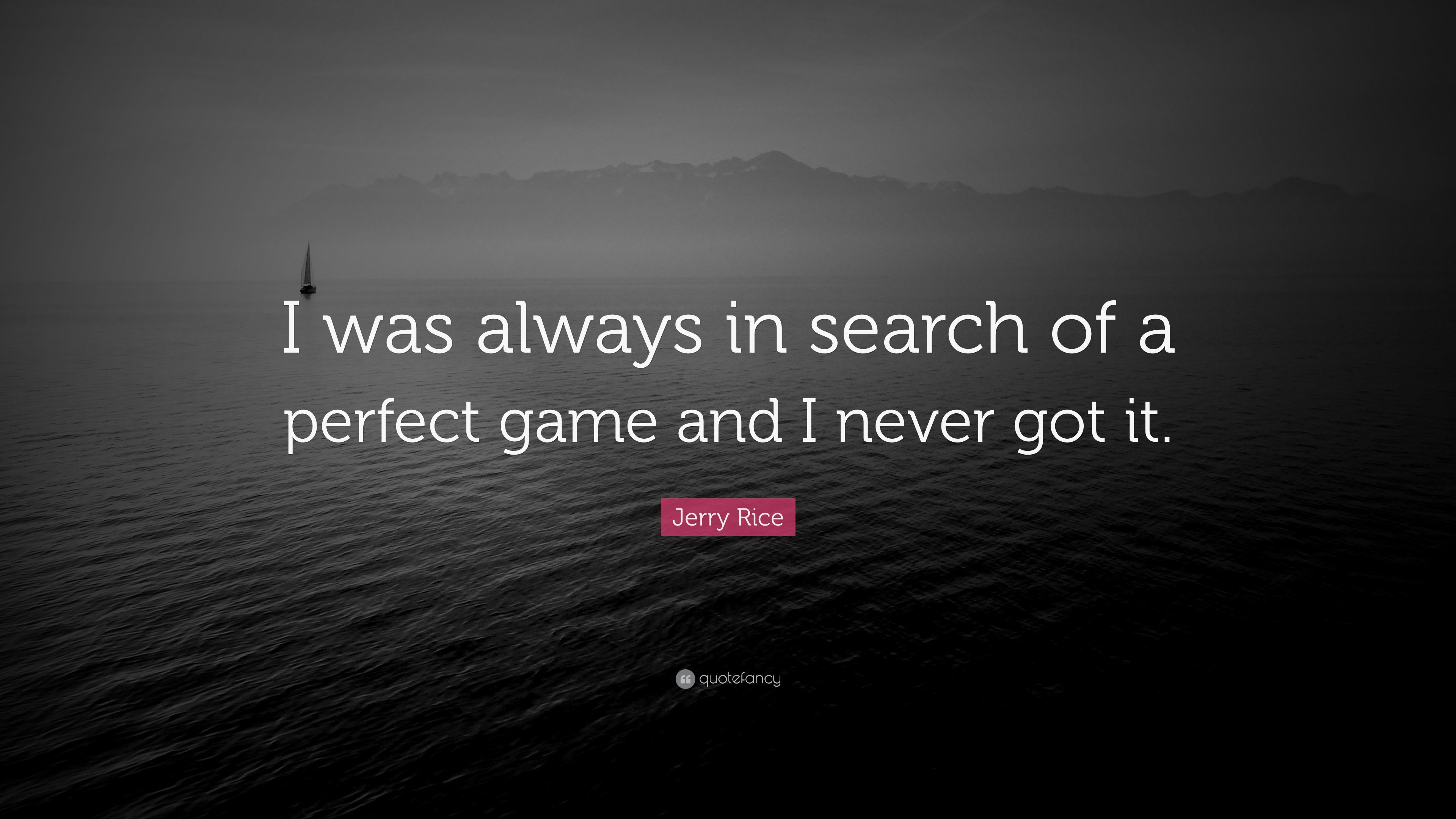 Jerry Rice Quote: “I was always in search of a perfect game and I