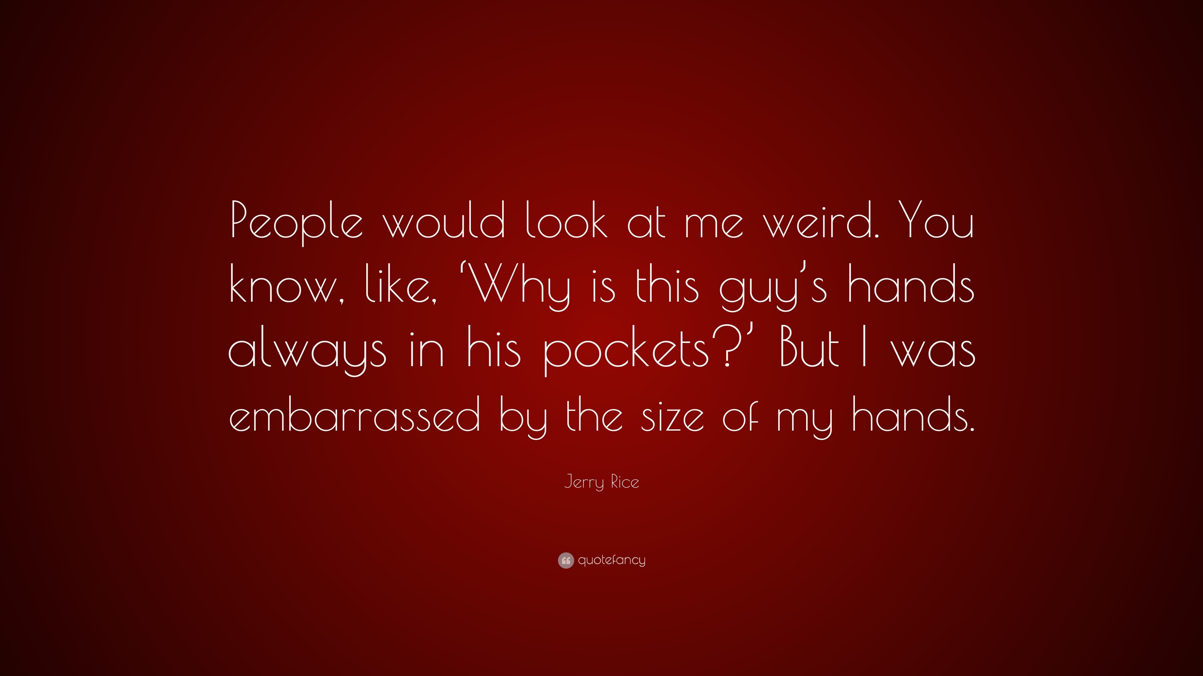 Jerry Rice Quote: “People would look at me weird. You know, like