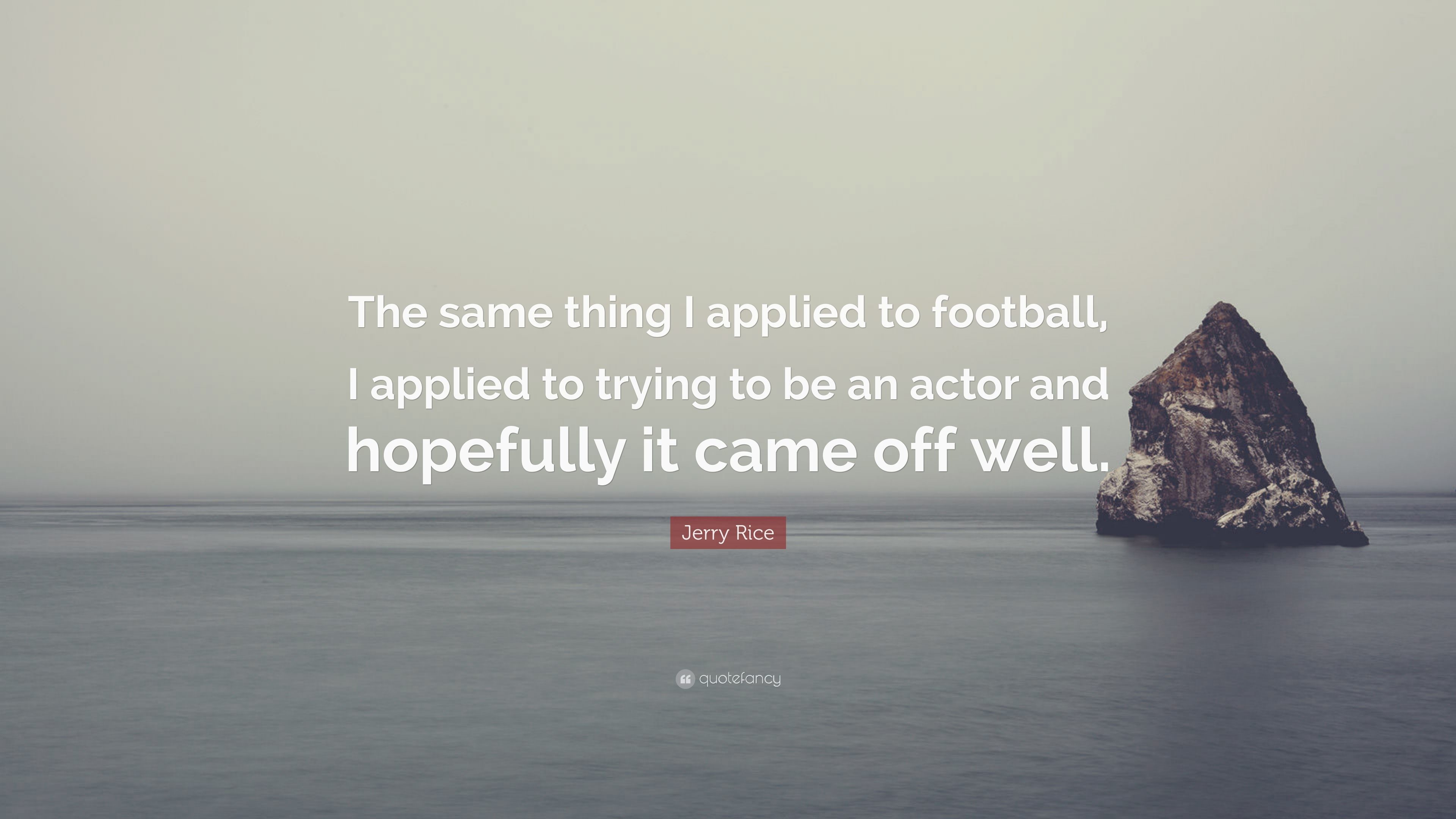 Jerry Rice Quote The same thing I applied to football, I applied to