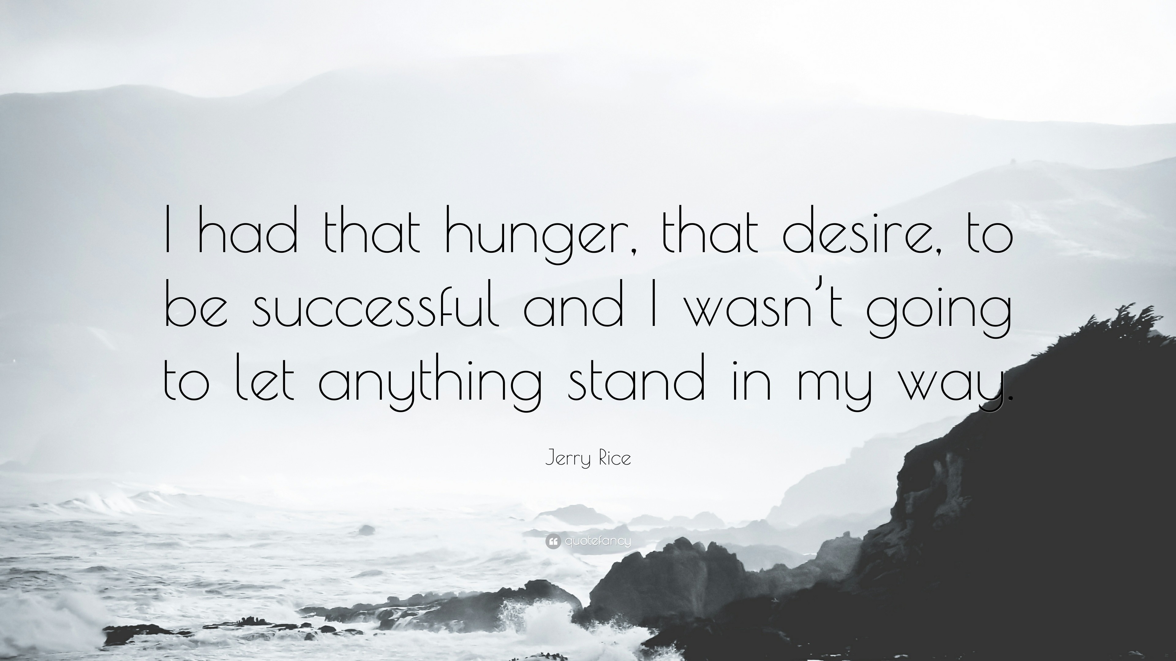 Jerry Rice Quote I had that hunger, that desire, to be successful