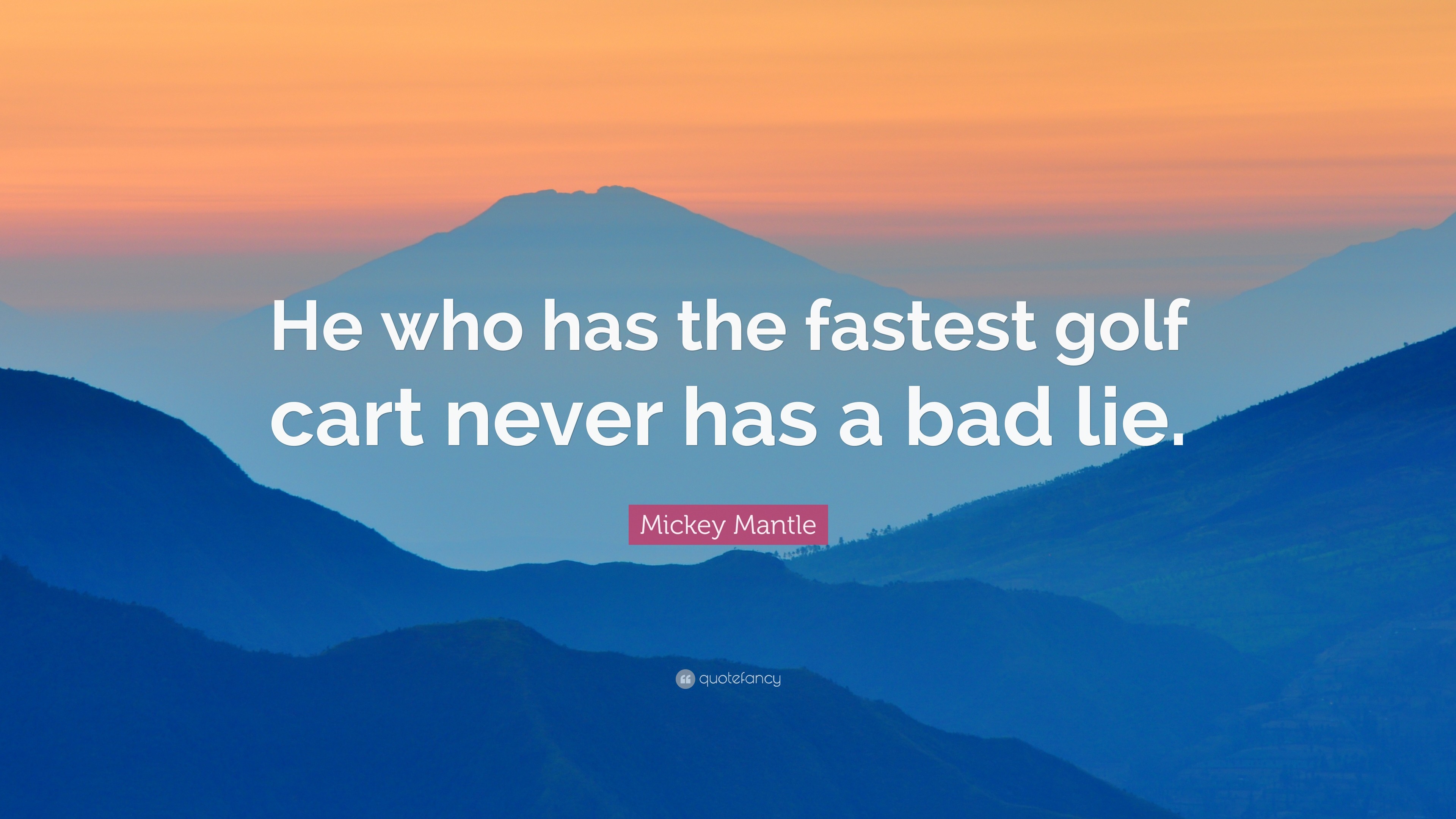 Mickey Mantle Quote He who has the fastest golf cart never has a bad
