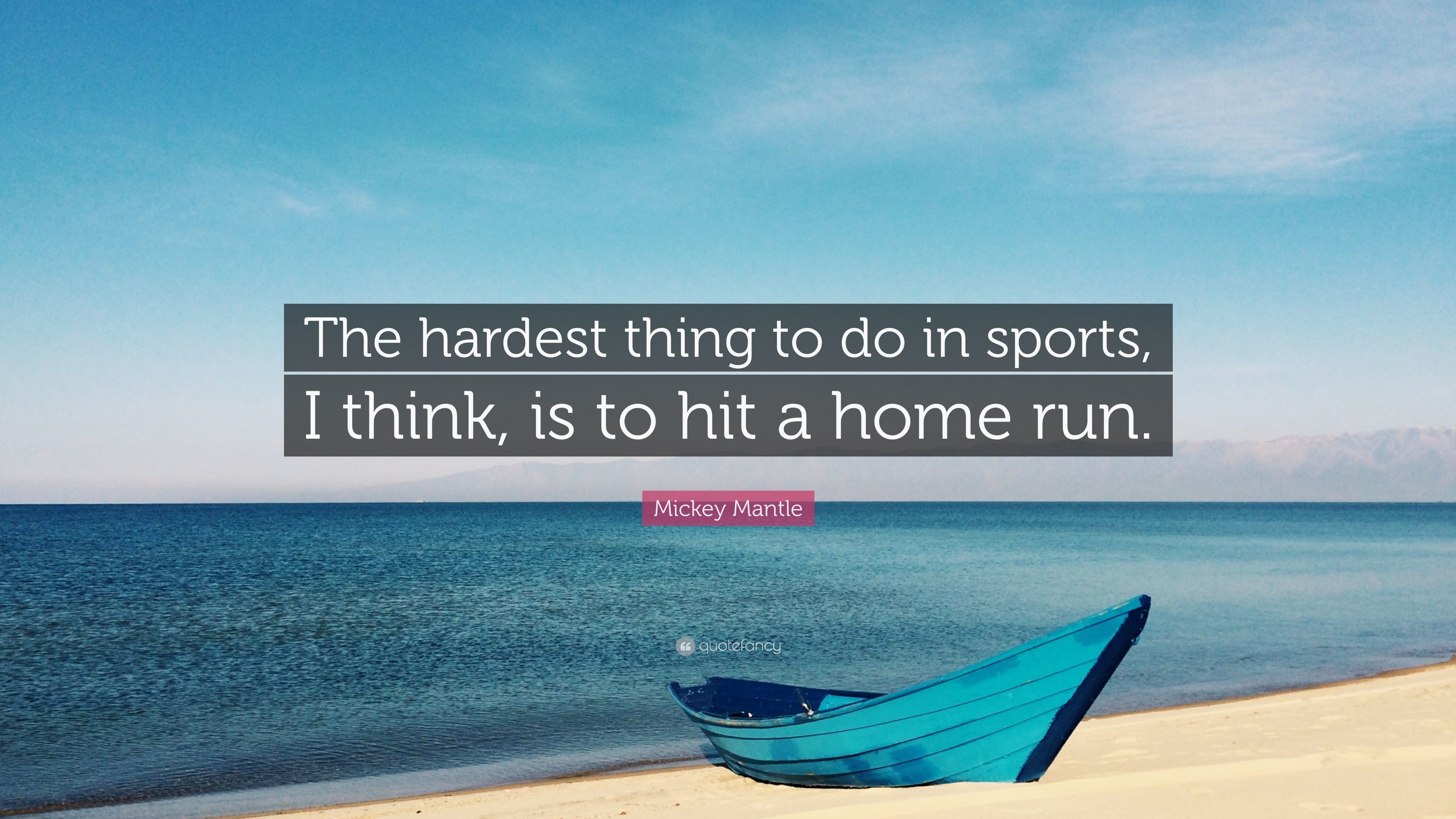 Mickey Mantle Quote: “The hardest thing to do in sports, I think,