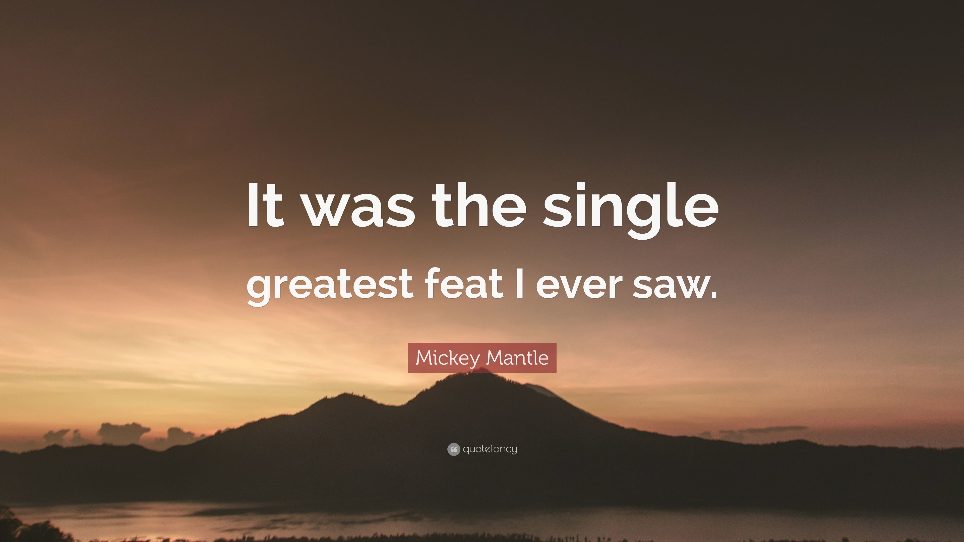Mickey Mantle Quote: “It was the single greatest feat I ever saw.”