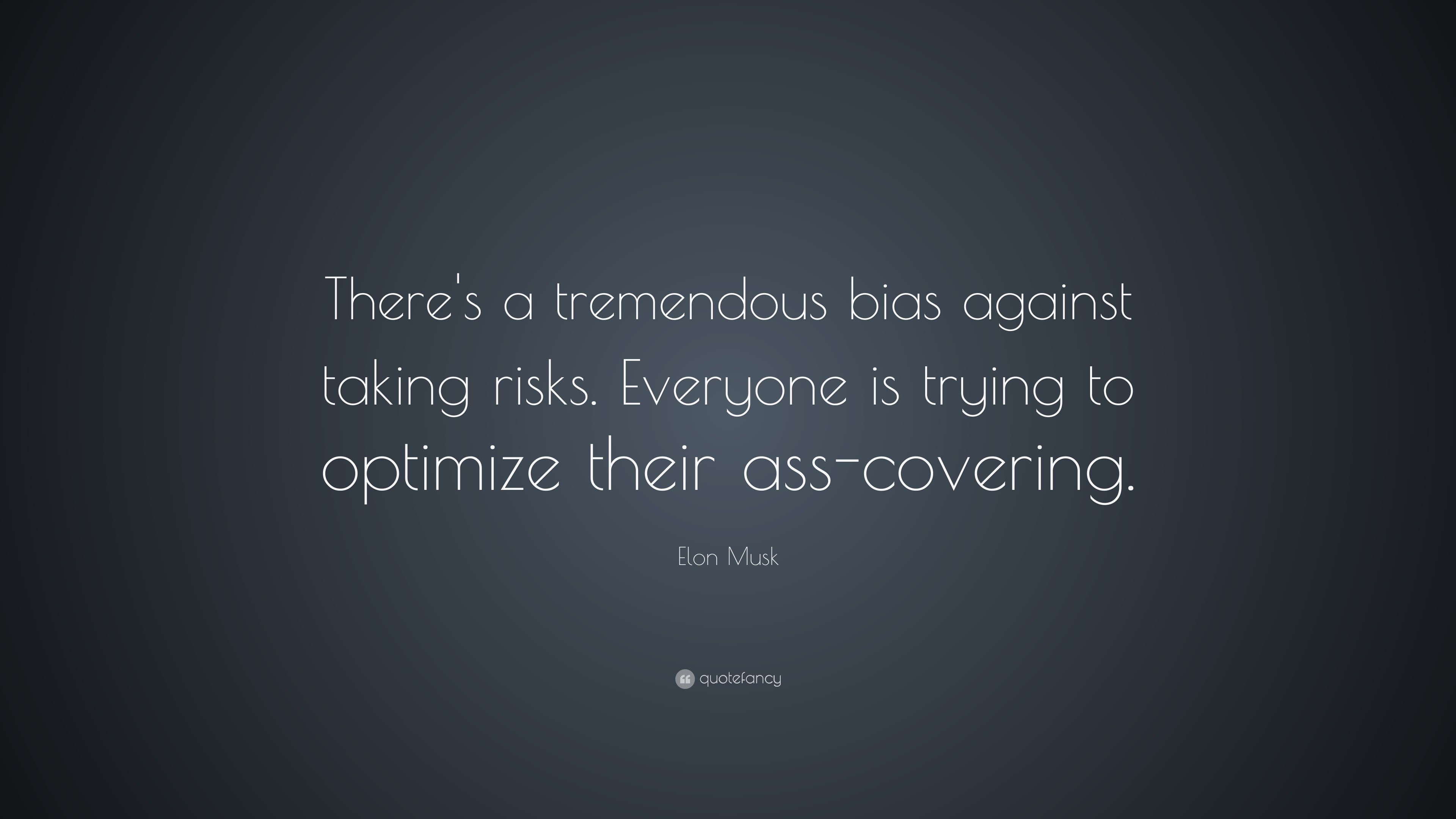Elon Musk Quote Theres a tremendous bias against taking risks. Everyone is trying