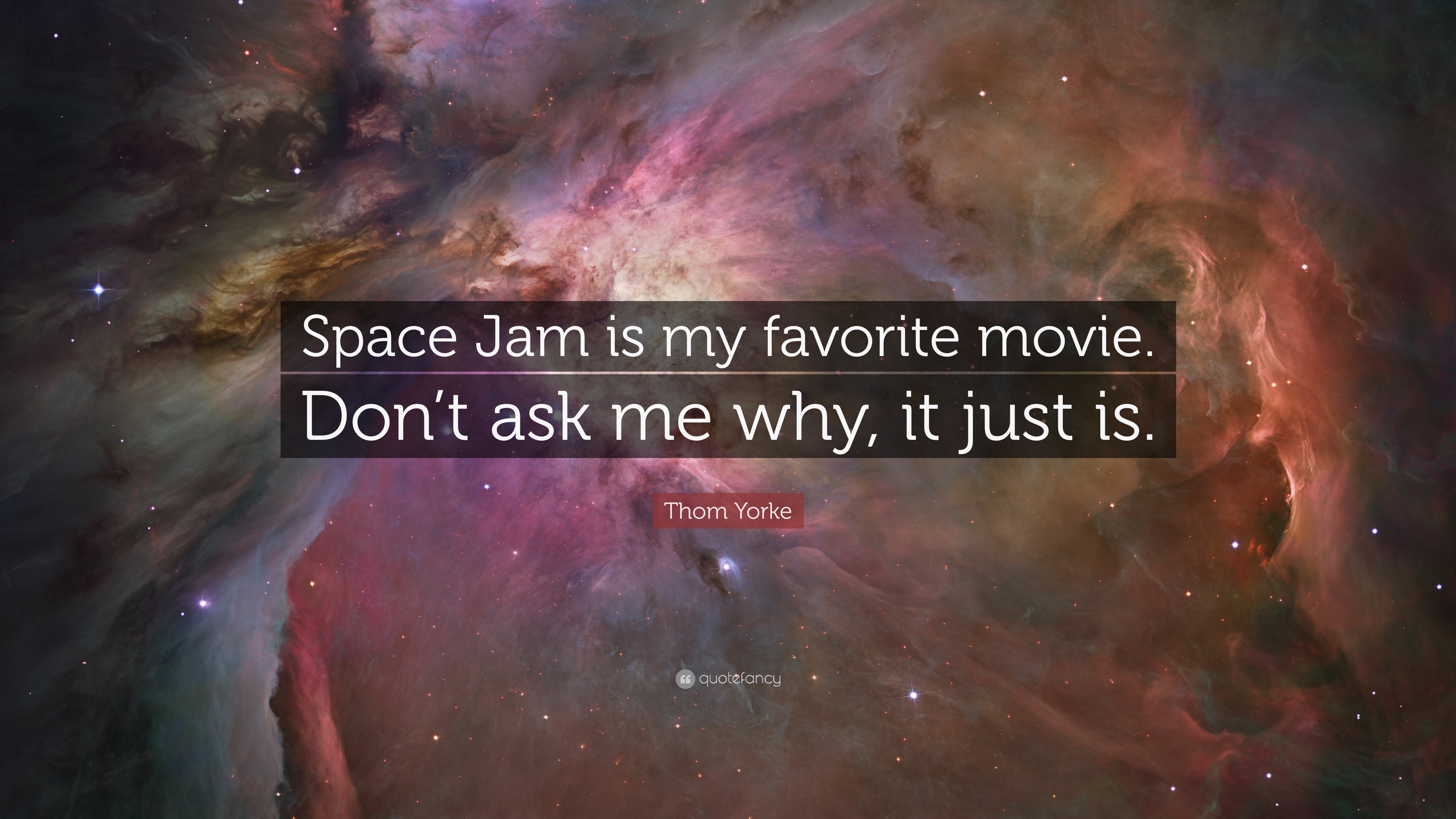 Thom Yorke Quote Space Jam is my favorite movie. Dont ask
