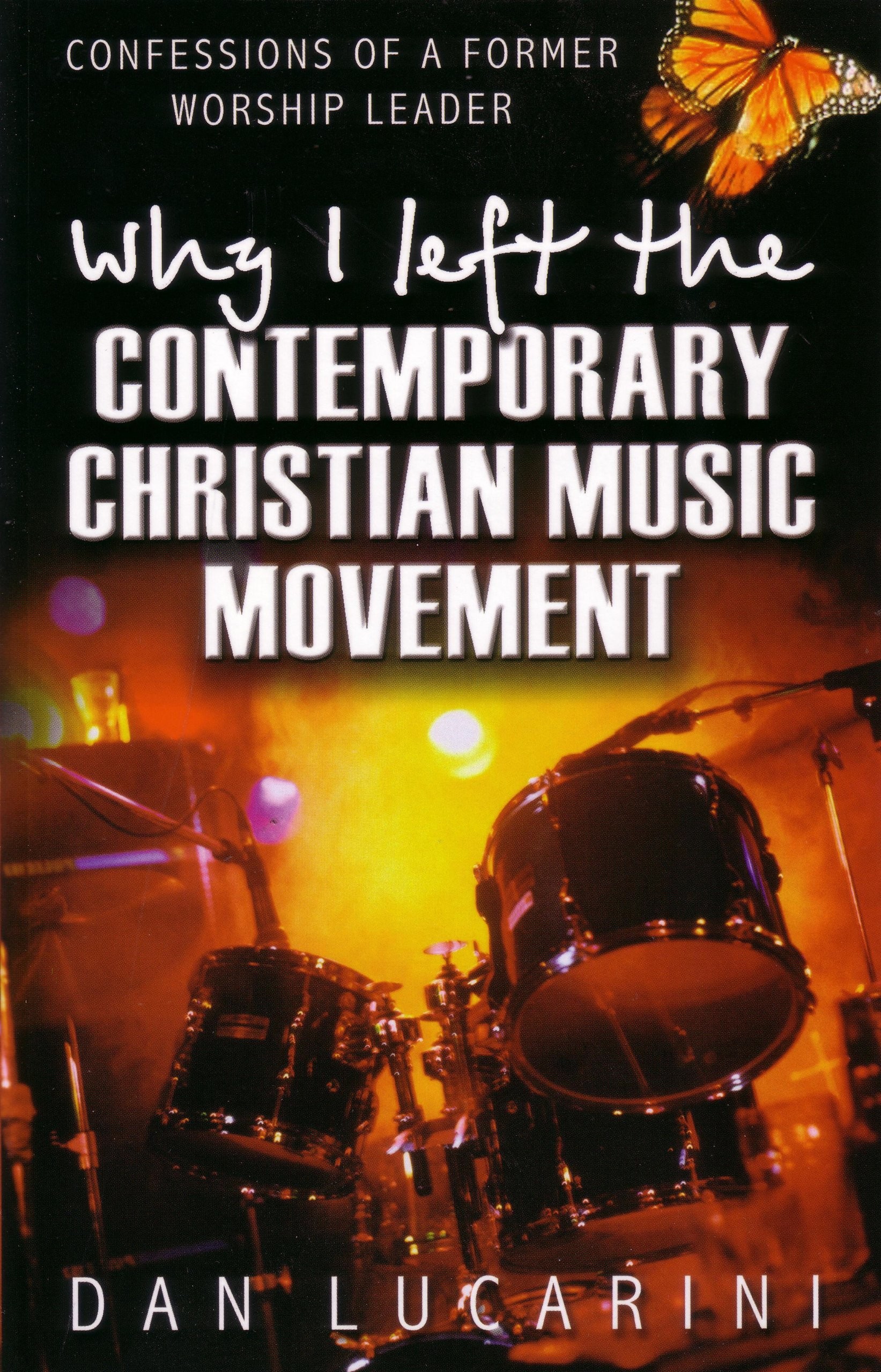 Why I Left the Contemporary Christian Music Movement Confessions of a Former Worship Leader Dan Lucarini 9780852345177 Amazon.com Books