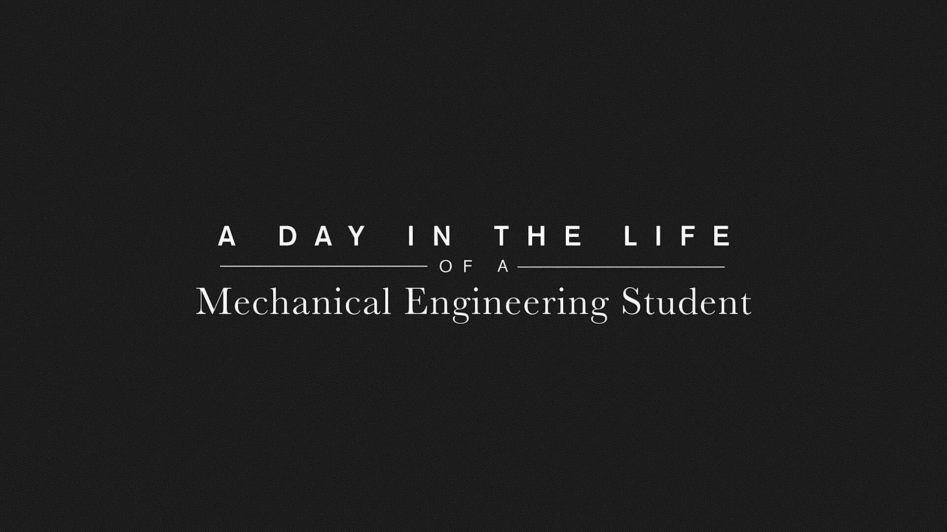 A Day in the Life of a Mechanical Engineering Student