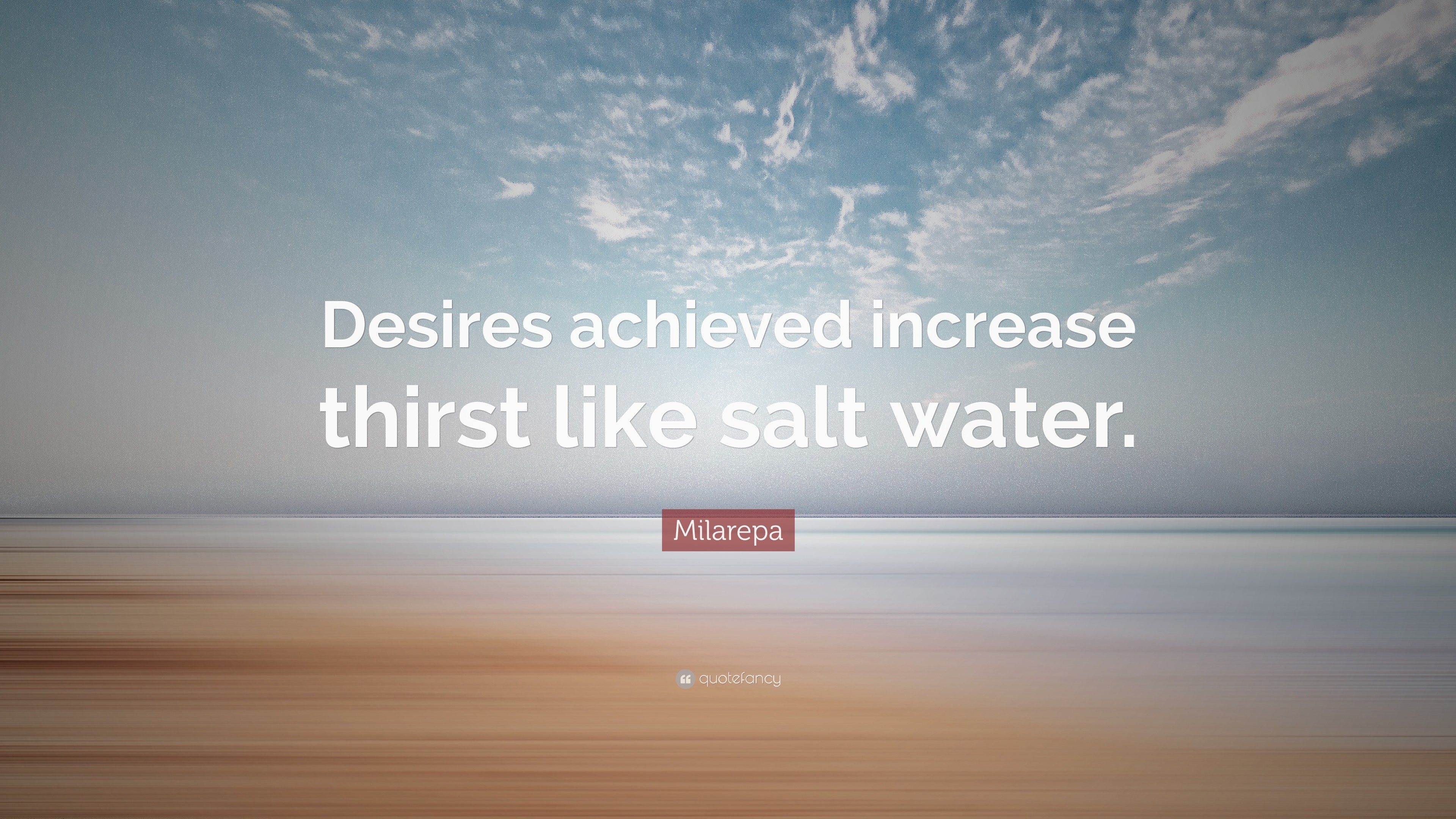 Milarepa Quote: “Desires achieved increase thirst like salt water.”