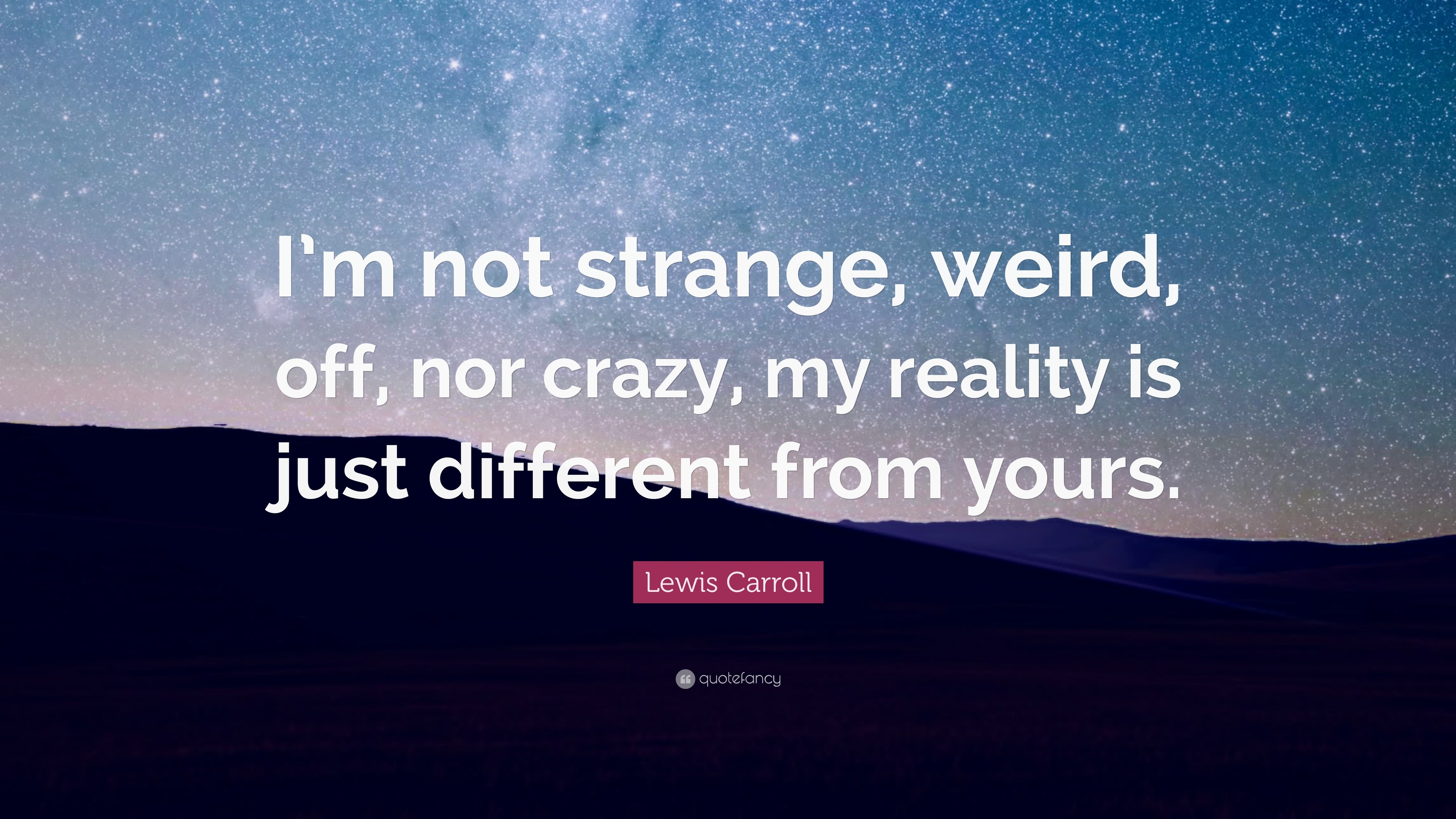 Lewis Carroll Quote Im not strange, weird, off, nor