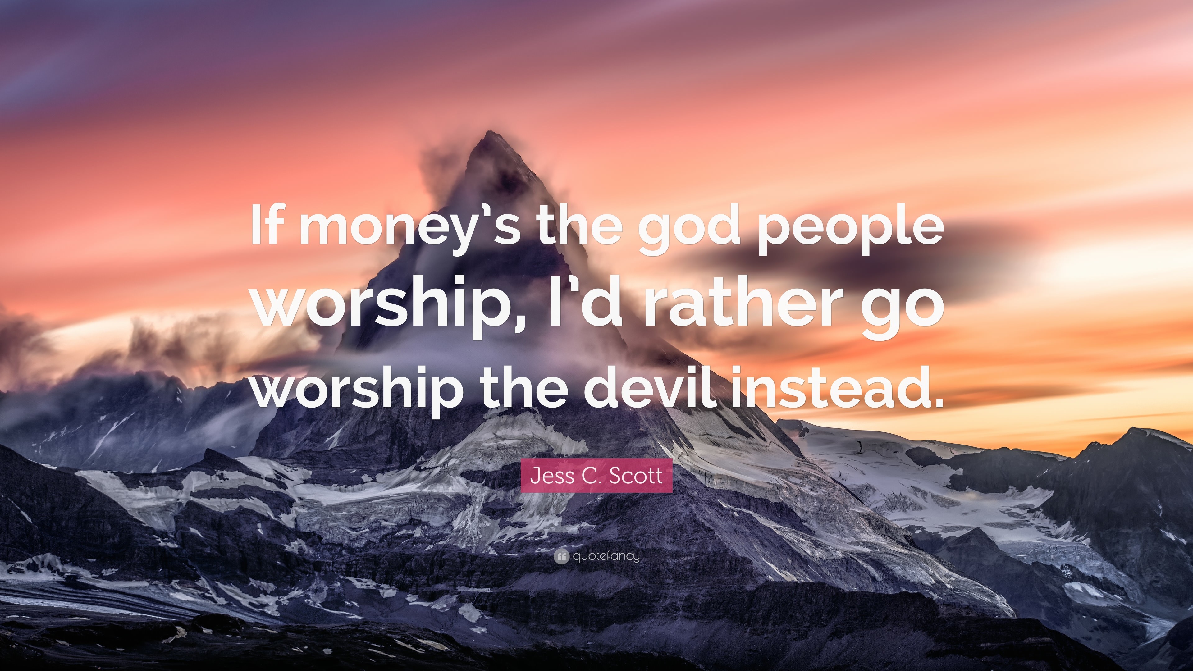 Jess C. Scott Quote If moneys the god people worship, I