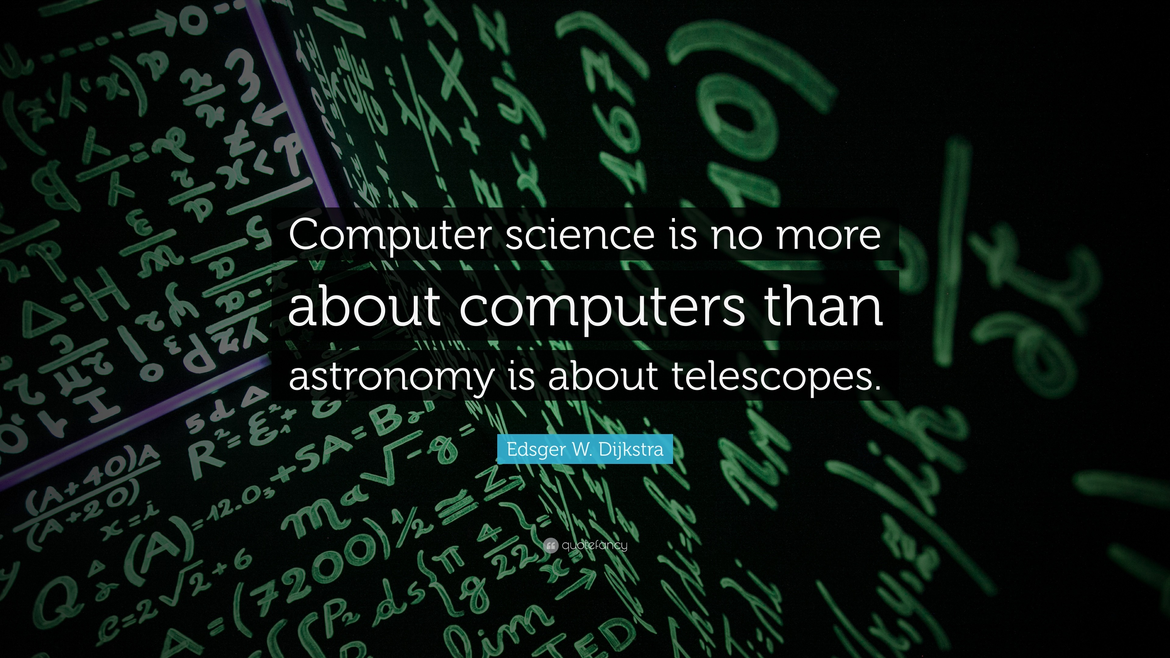 Edsger W. Dijkstra Quote: “Computer science is no more about computers than  astronomy