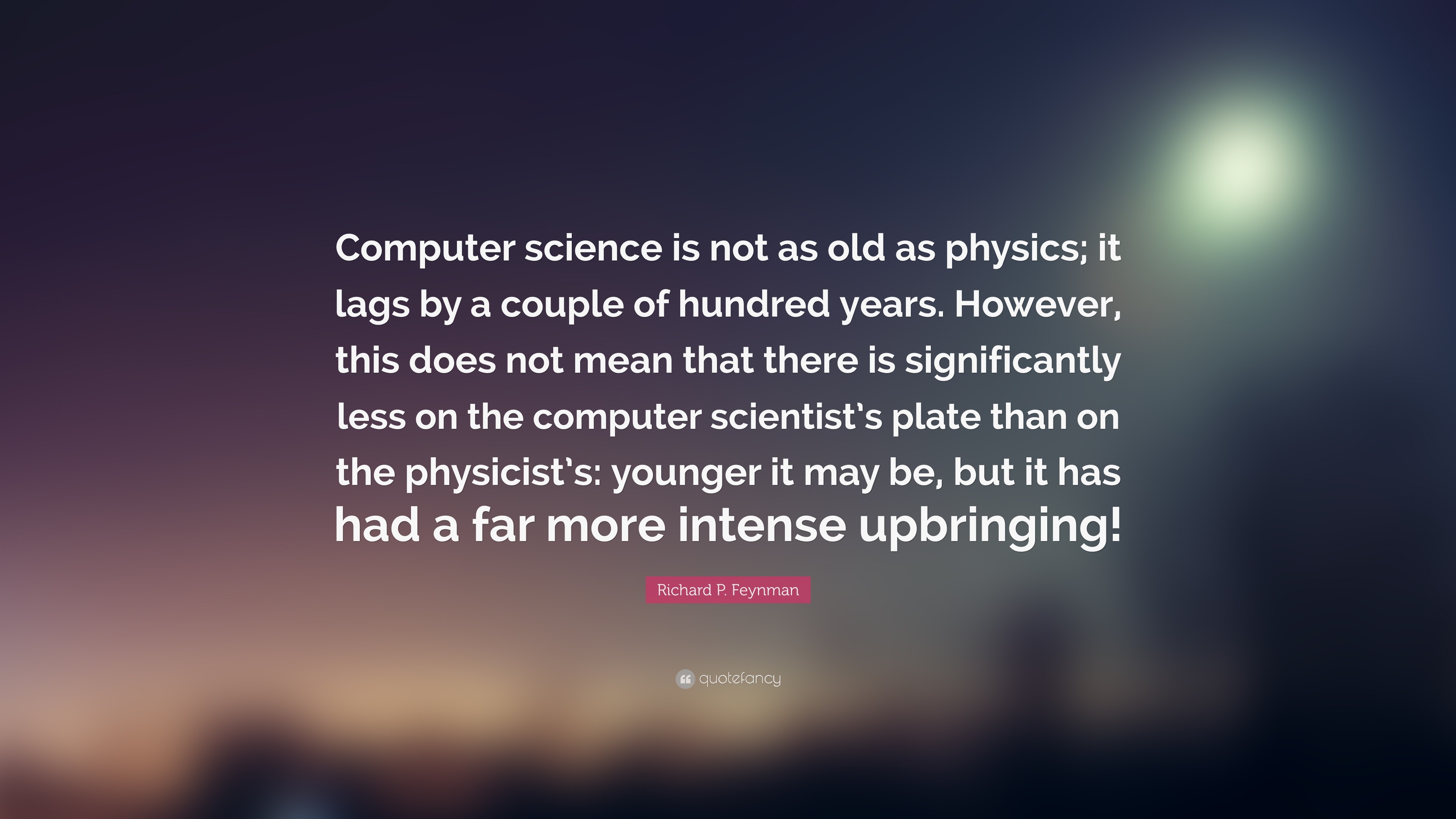 Richard P. Feynman Quote: “Computer science is not as old as physics;