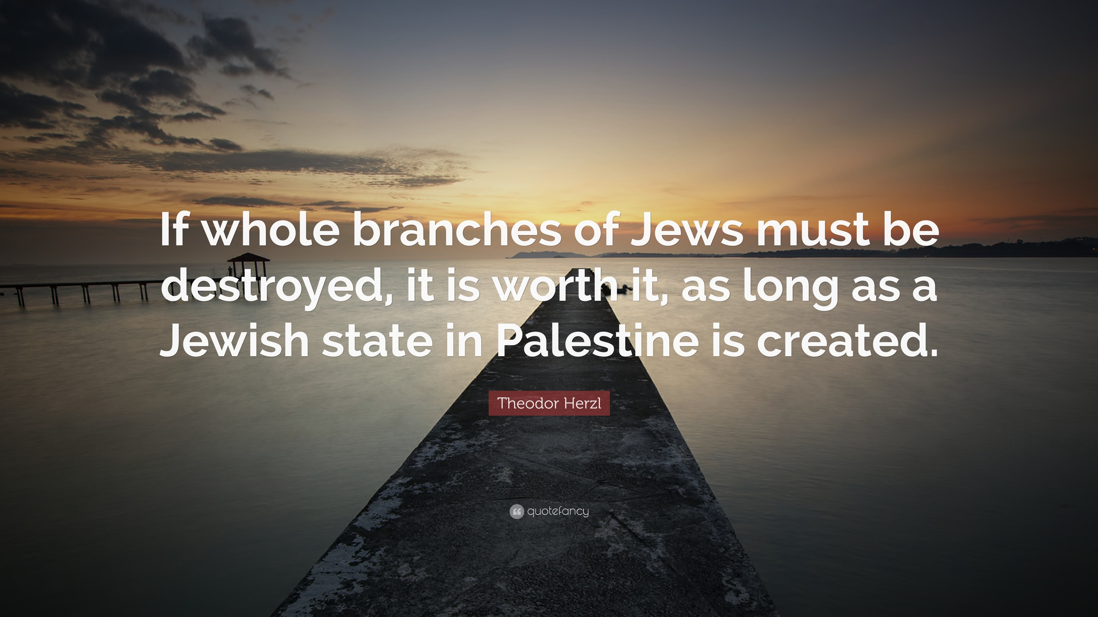 Theodor Herzl Quote: “If whole branches of Jews must be destroyed, it is