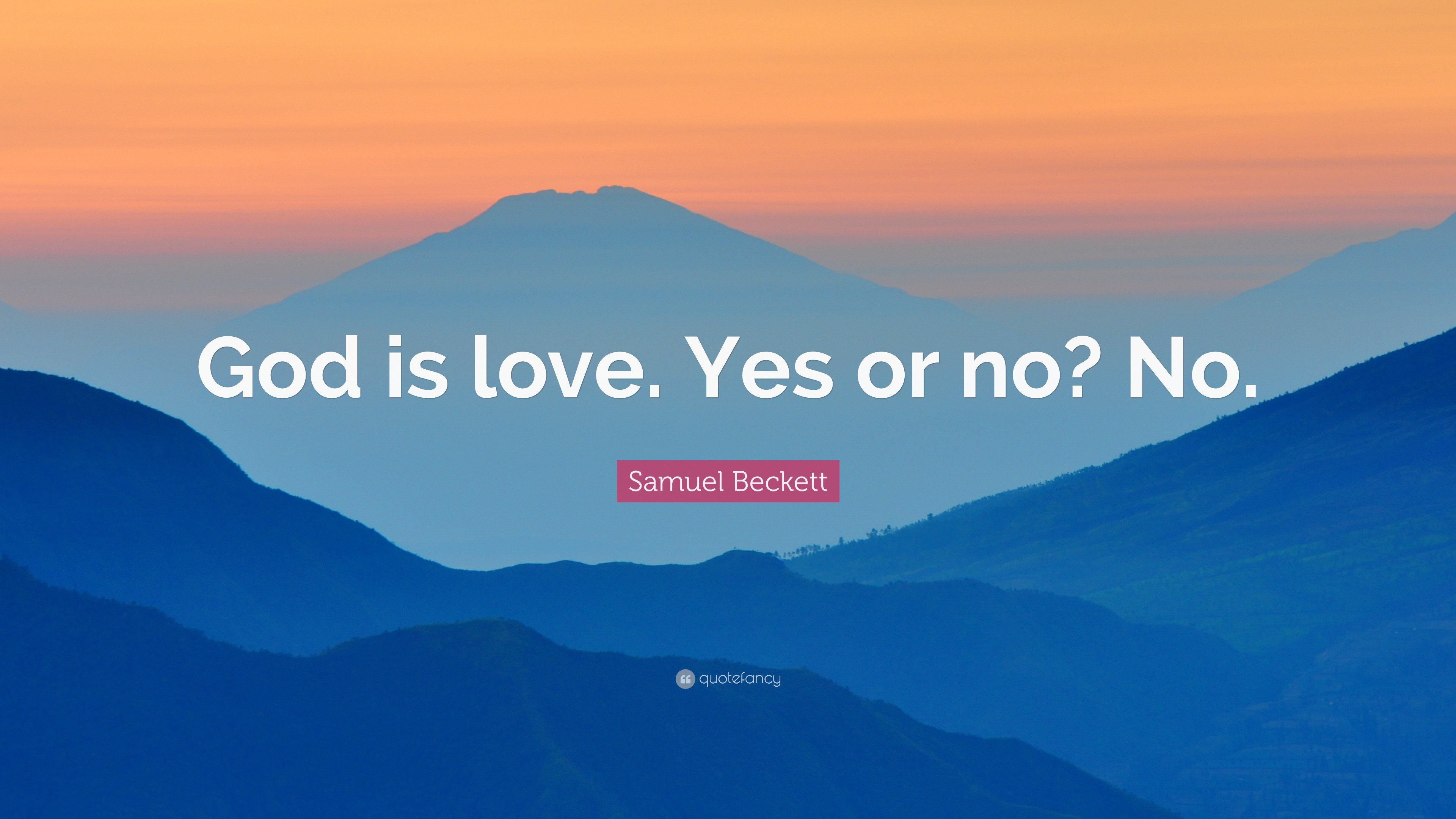 Samuel Beckett Quote God is love. Yes or no No.