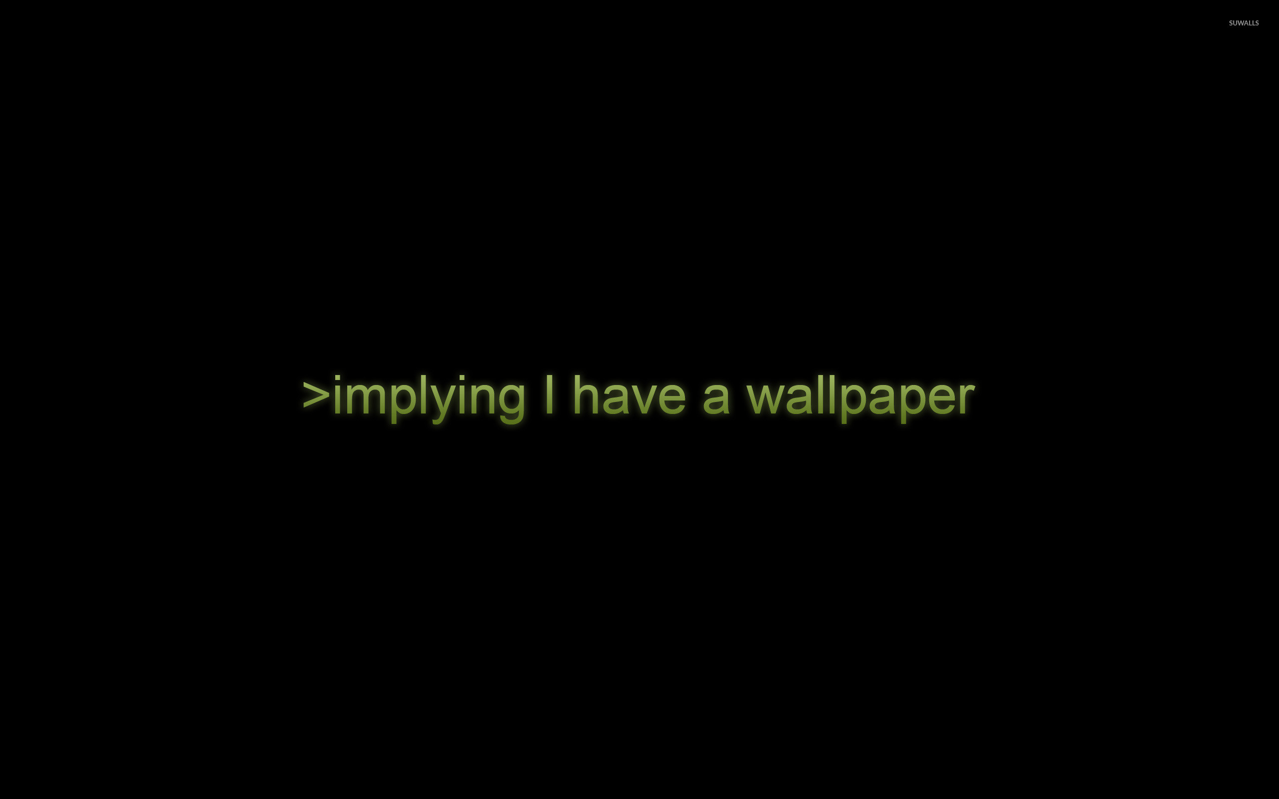 Implying I have a wallpaper wallpaper jpg