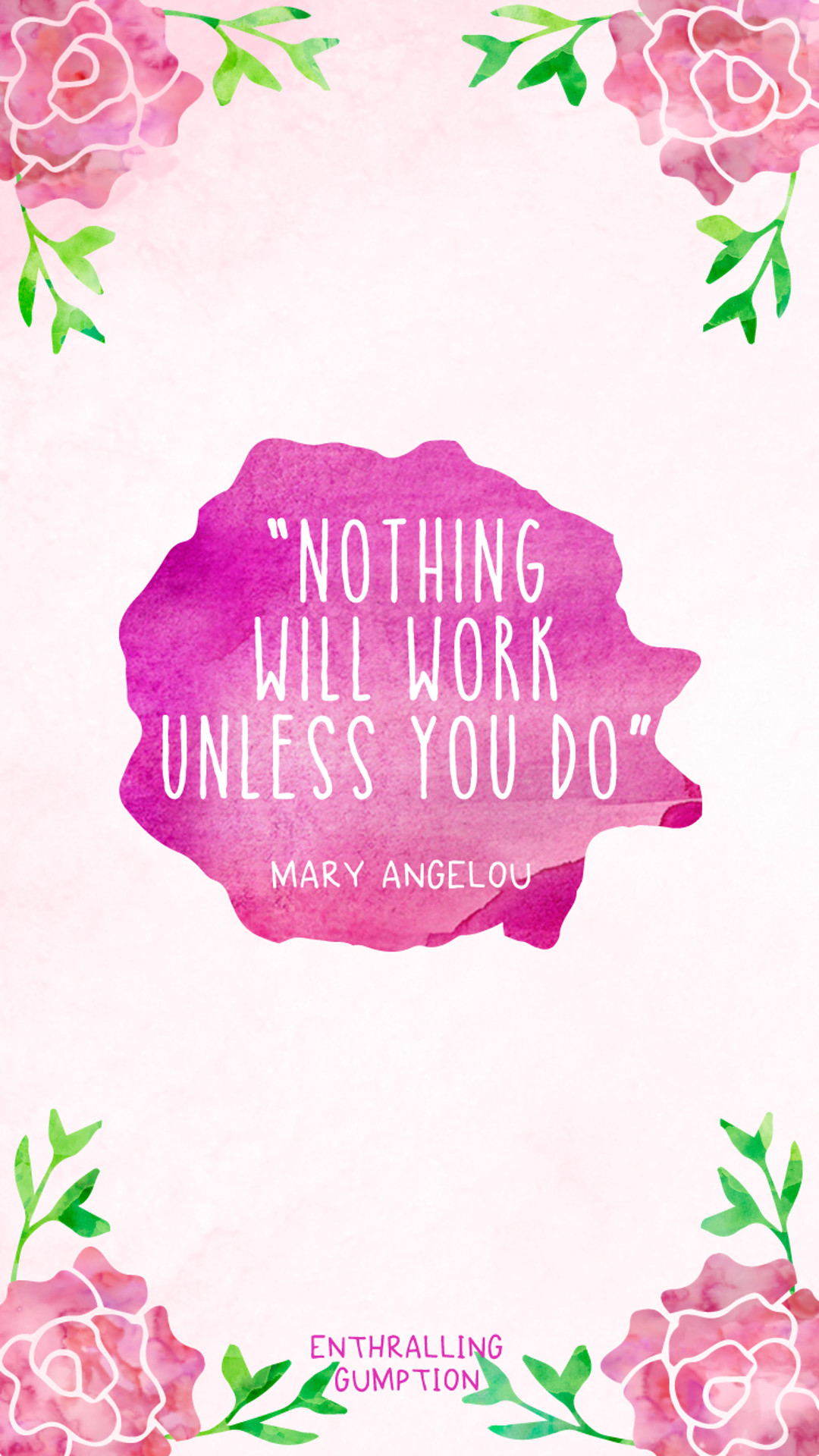 Nothing will work unless you do – Maya Angelou quote