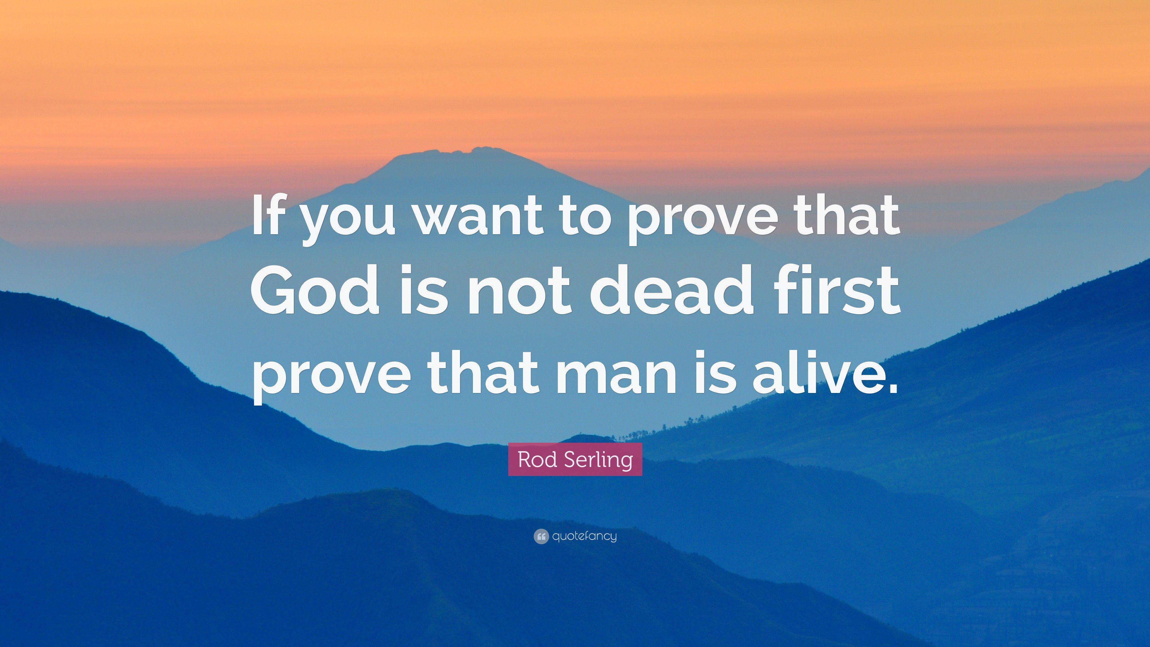 Rod Serling Quote If you want to prove that God is not dead first