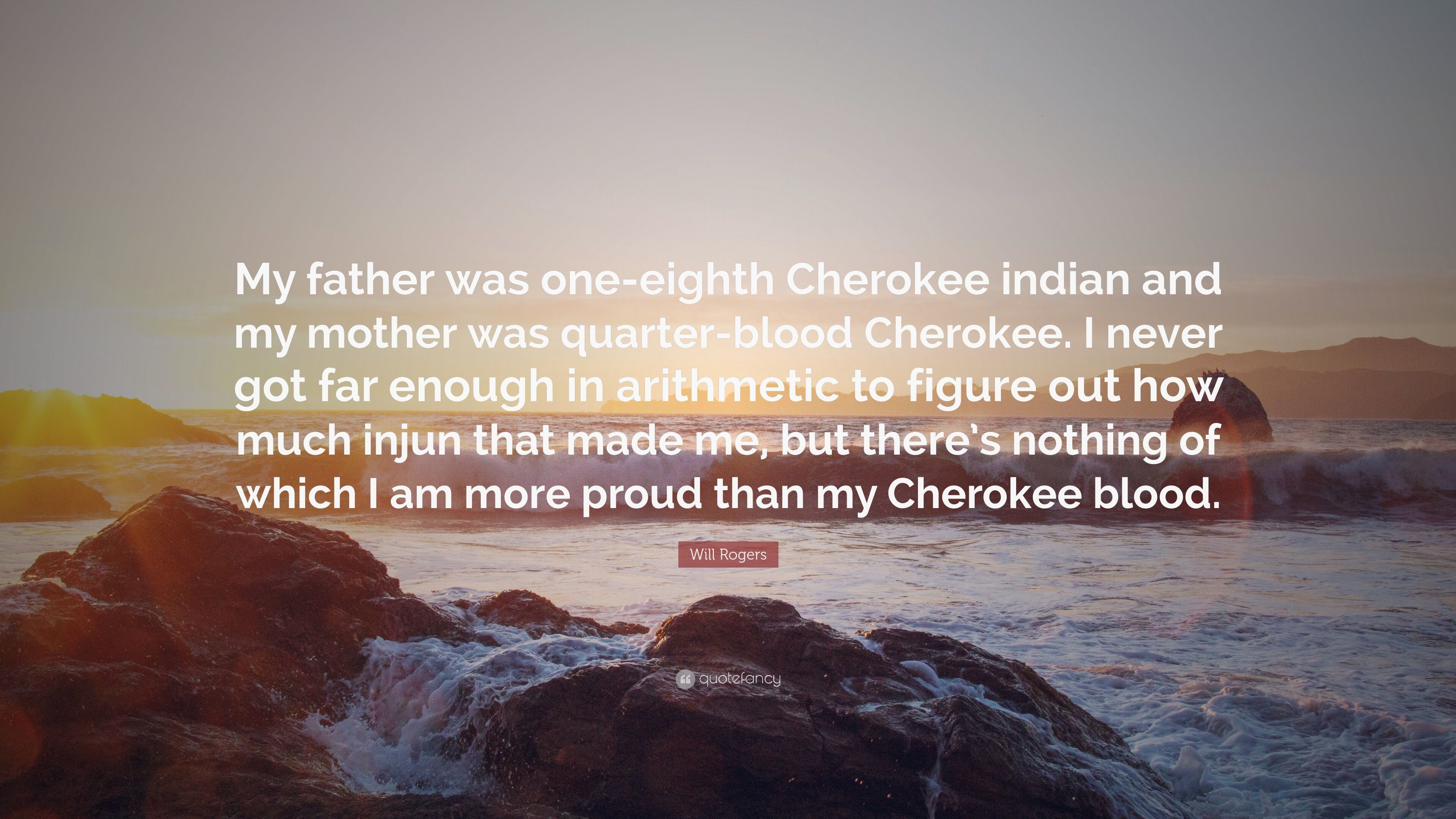 Will Rogers Quote: "My father was one-eighth Cherokee indian and my mo...