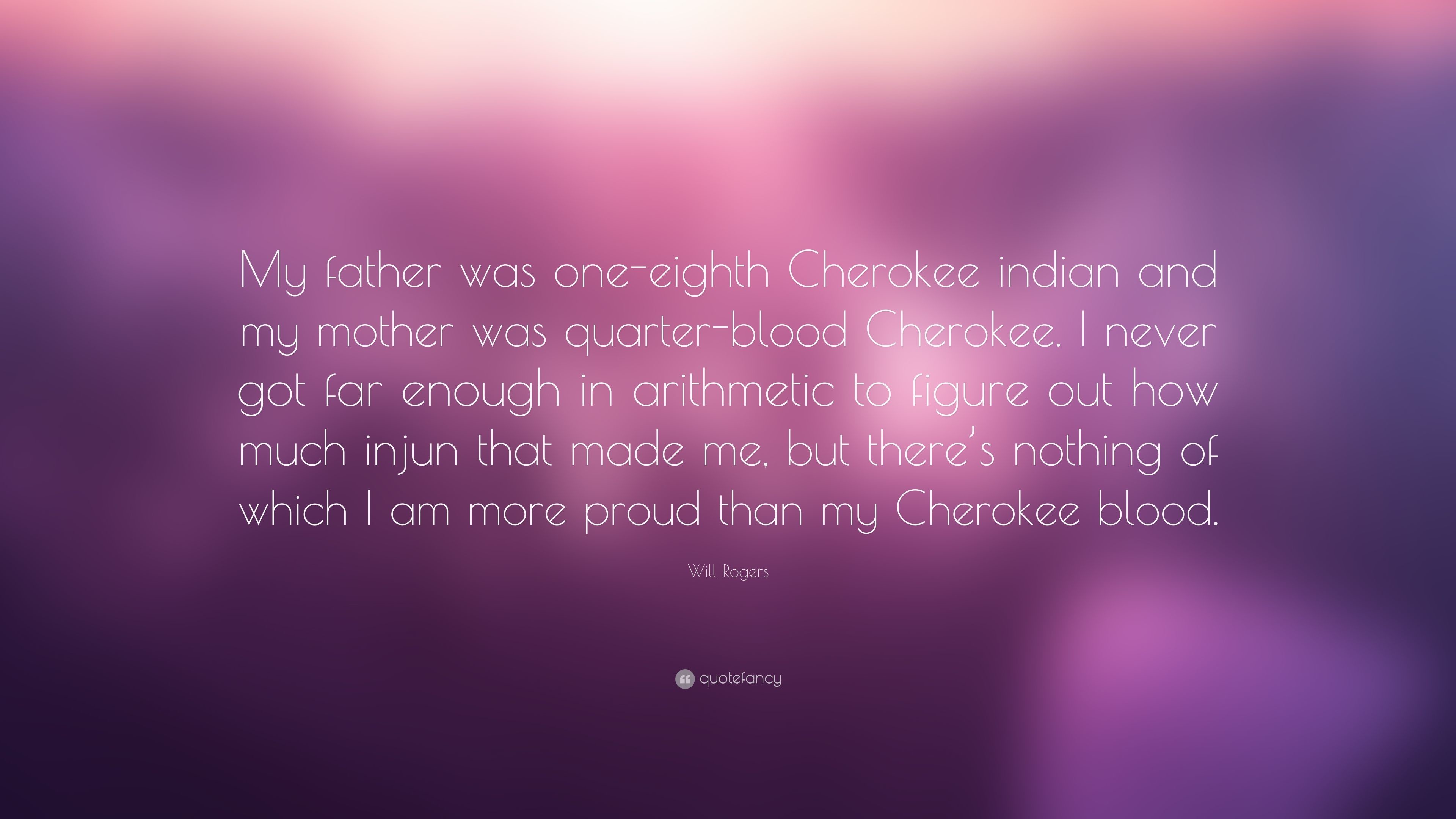 Will Rogers Quote: “My father was one-eighth Cherokee indian and my mother