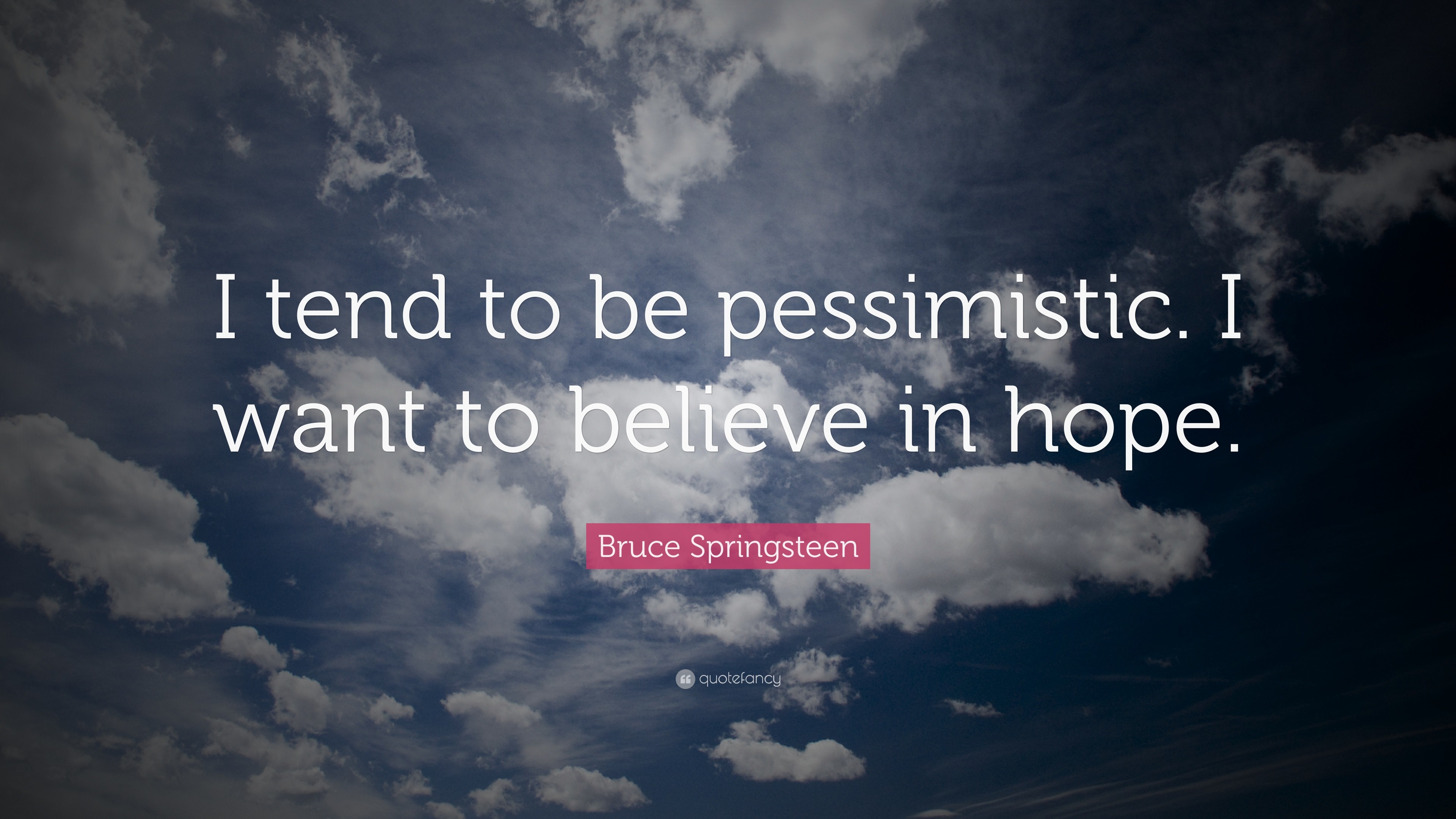 Bruce Springsteen Quote: “I tend to be pessimistic. I want to believe in