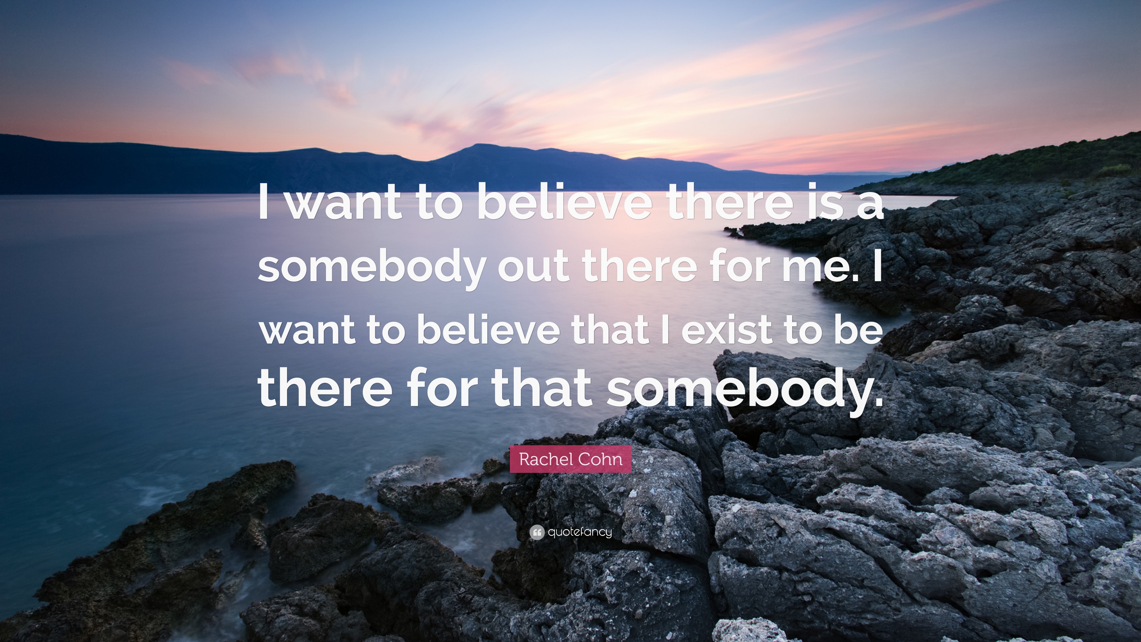 Rachel Cohn Quote I want to believe there is a somebody out there for