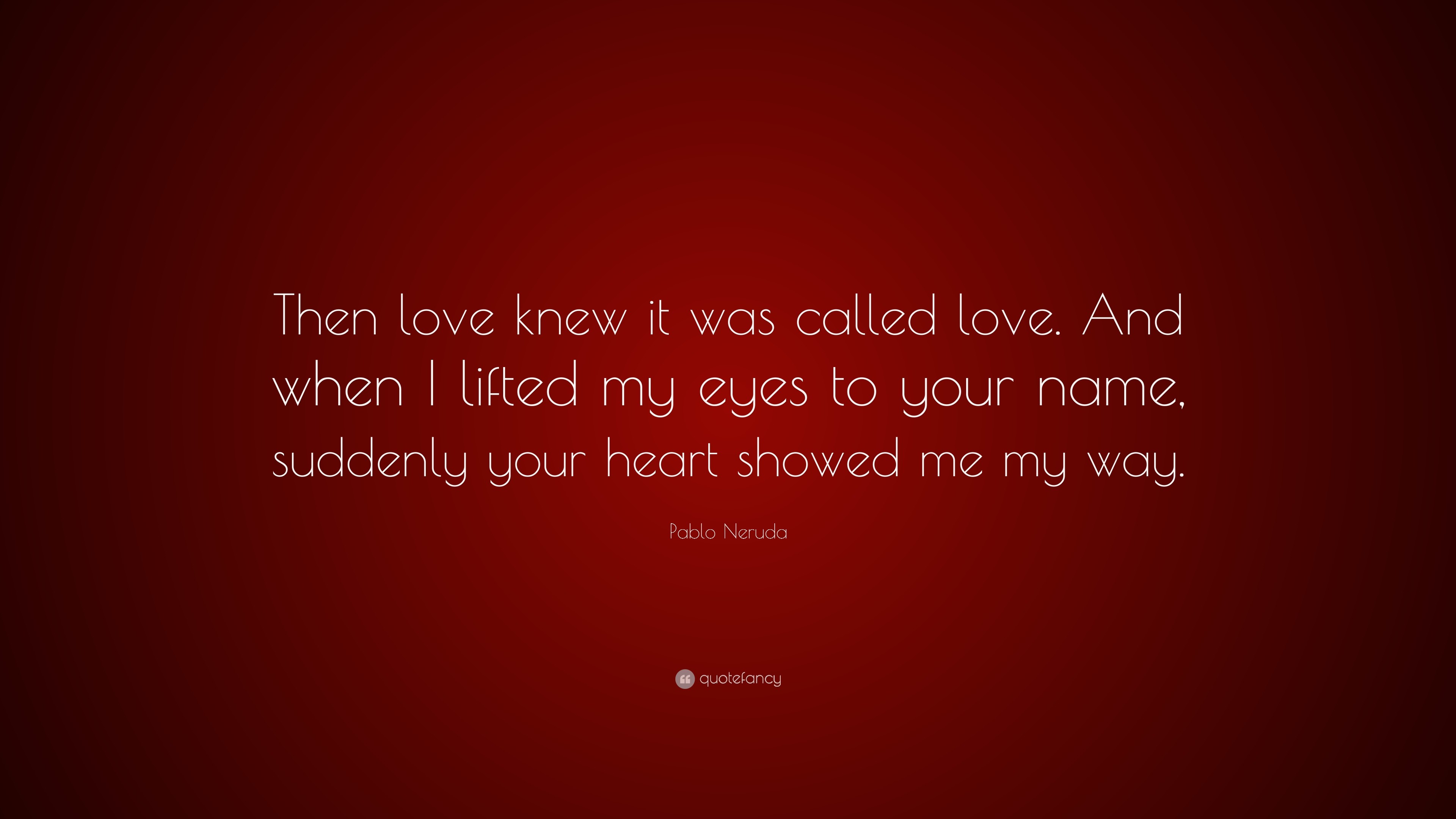 Pablo Neruda Quote Then love knew it was called love. And when I