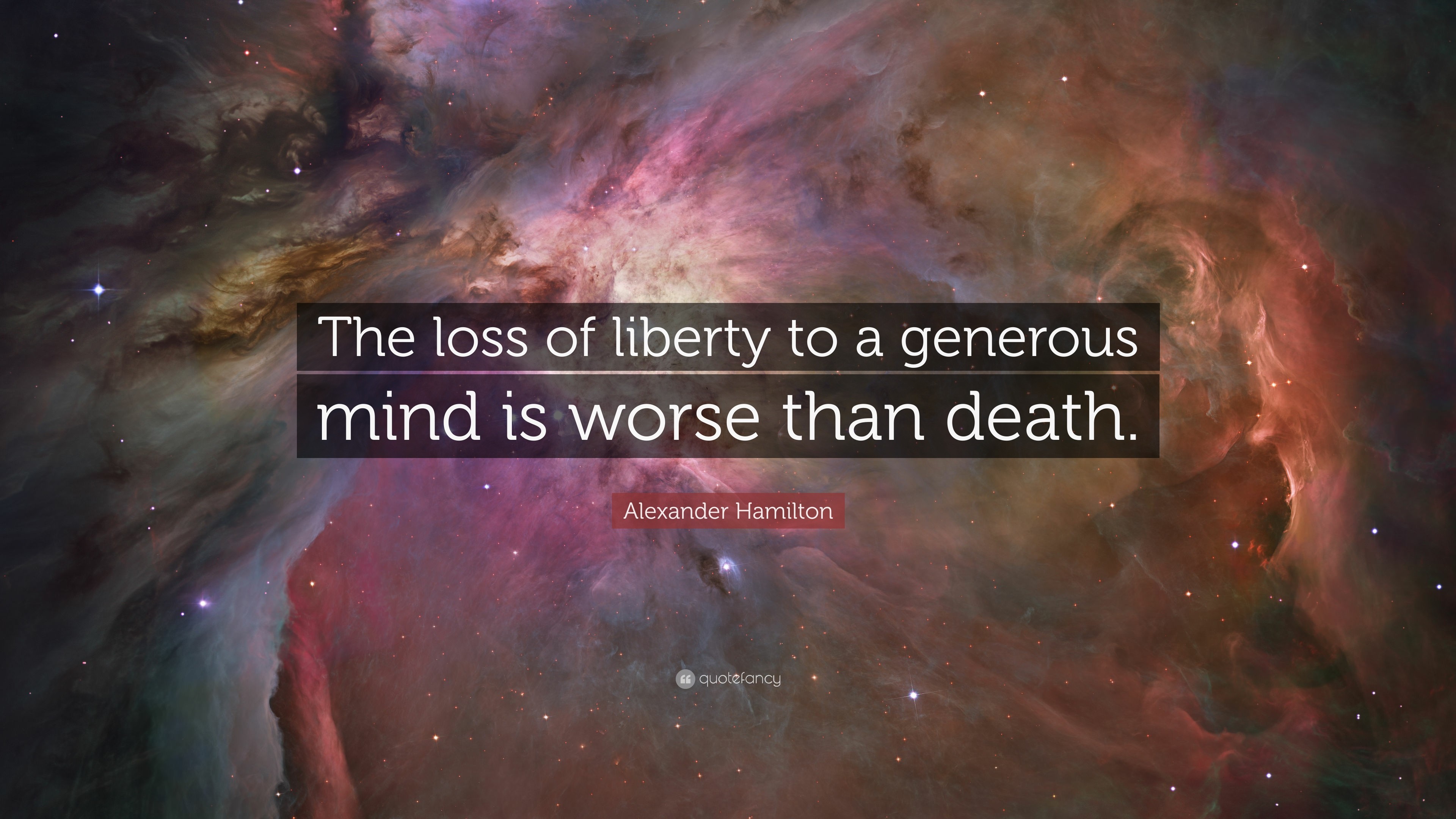 Alexander Hamilton Quote The loss of liberty to a generous mind is worse than