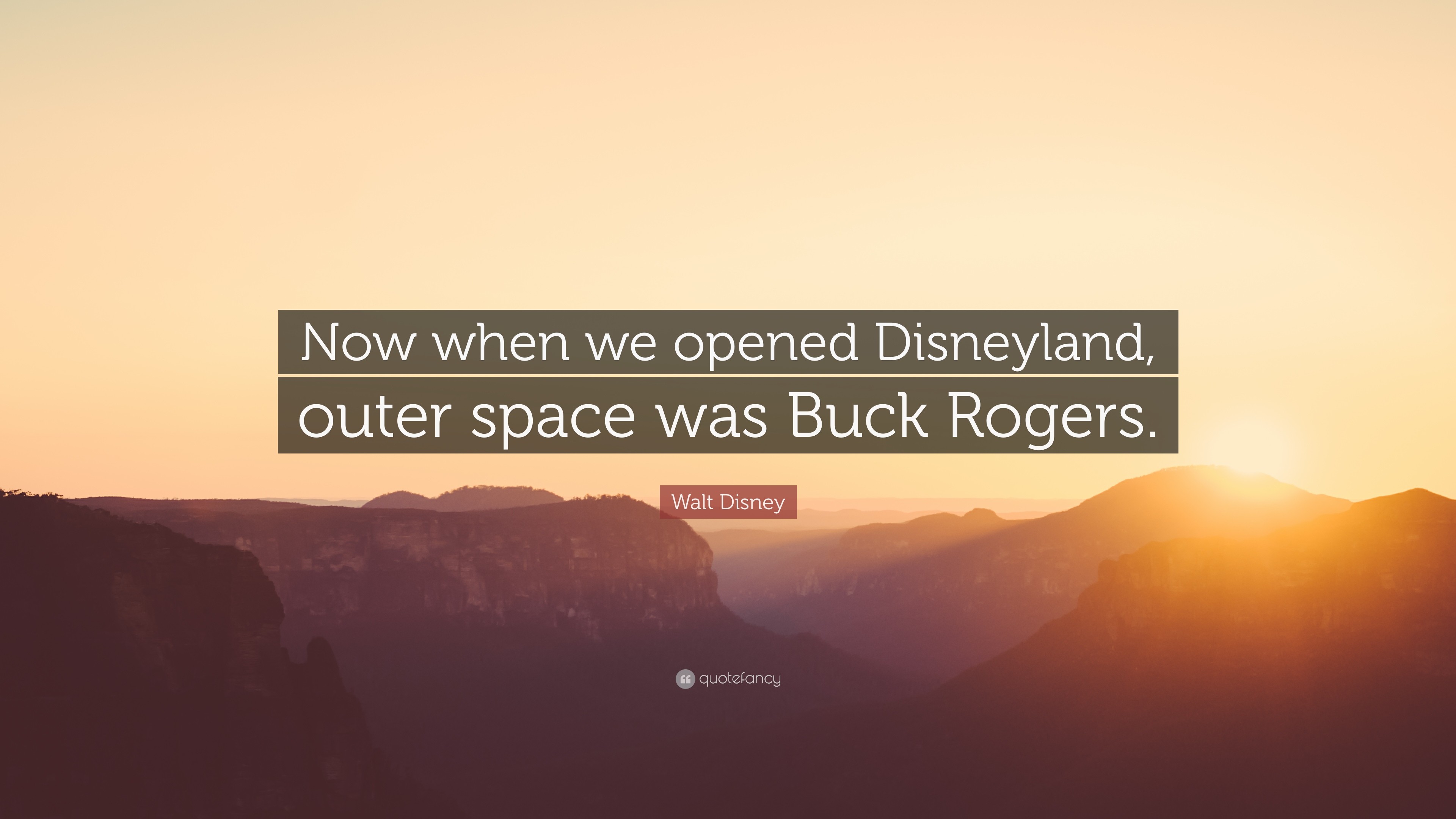 Walt Disney Quote Now when we opened Disneyland, outer space was Buck Rogers