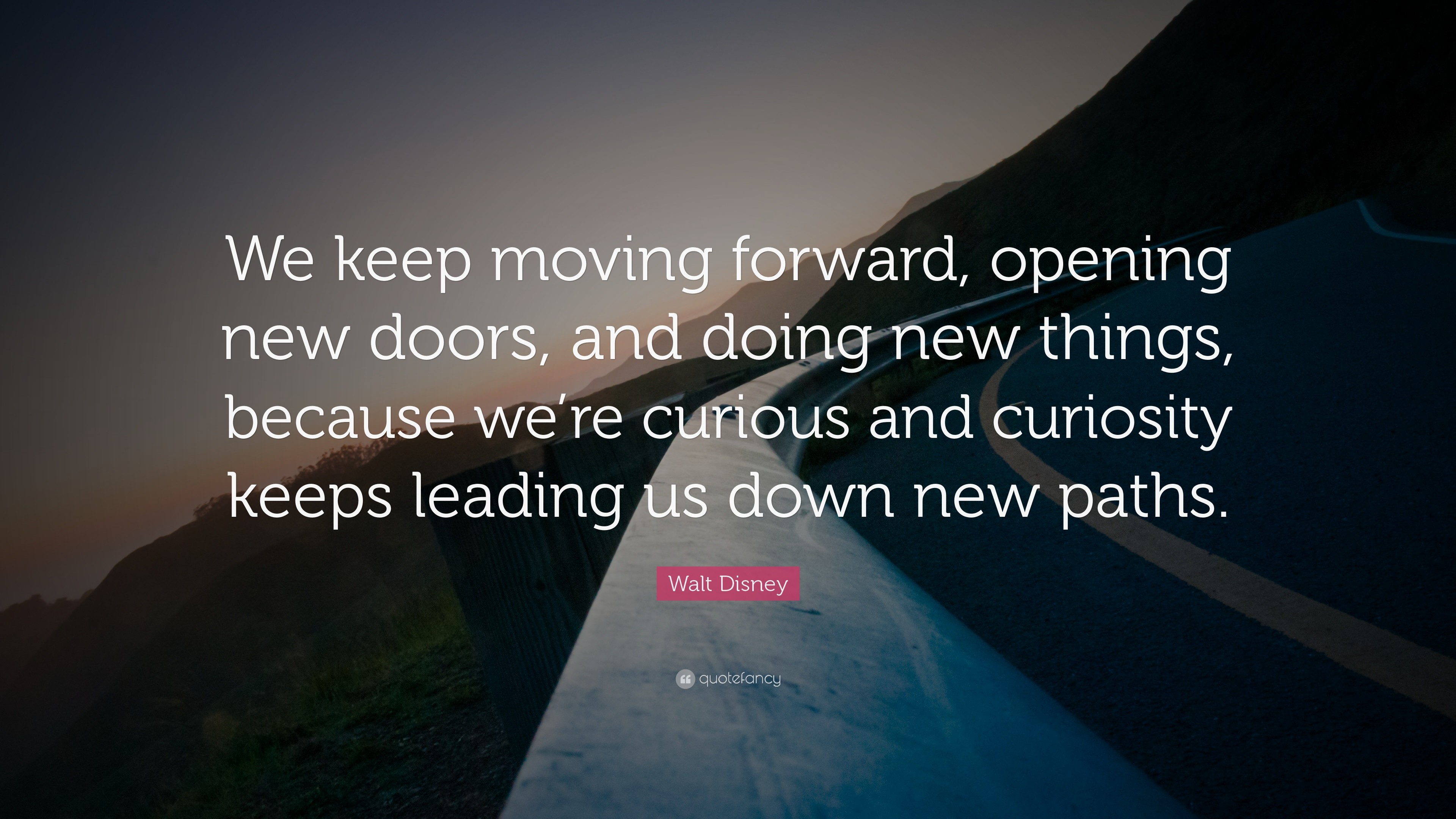 Walt Disney Quote We keep moving forward, opening new doors, and doing