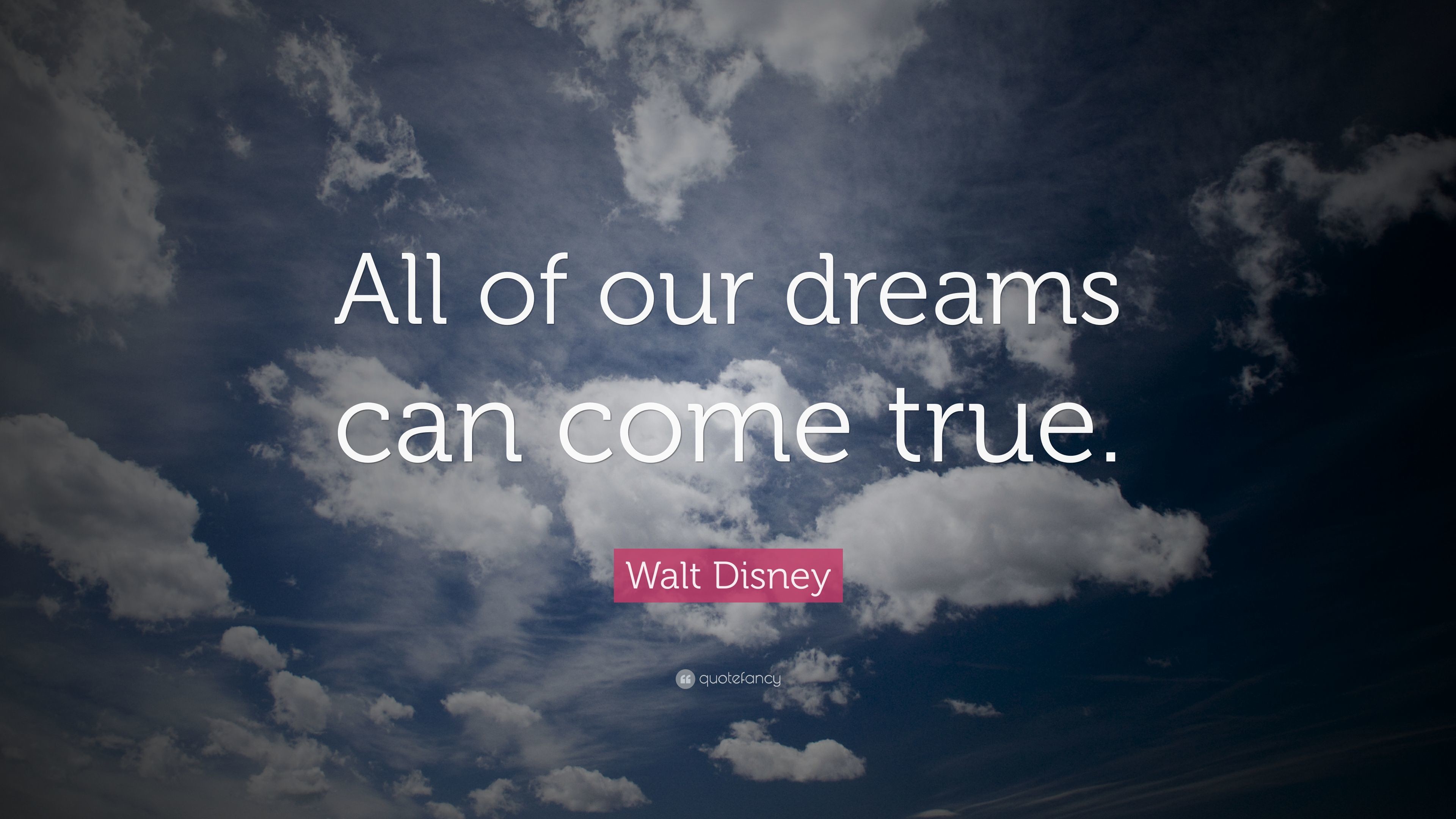 Walt Disney Quote All of our dreams can come true.