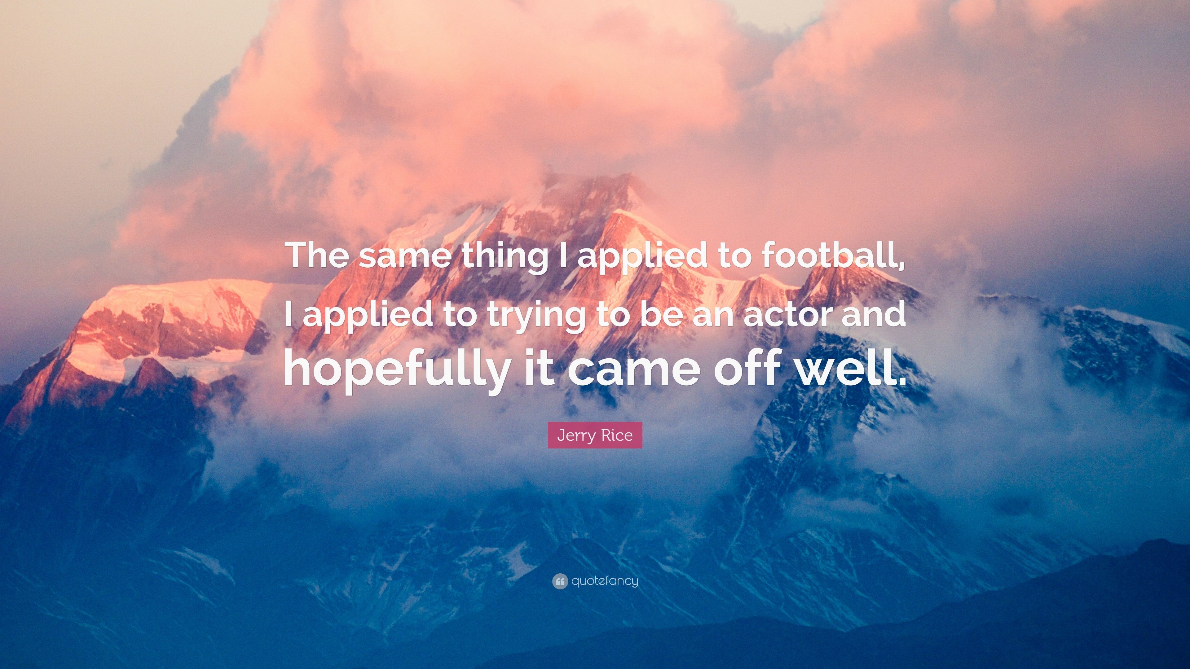 Jerry Rice Quote The same thing I applied to football, I applied to