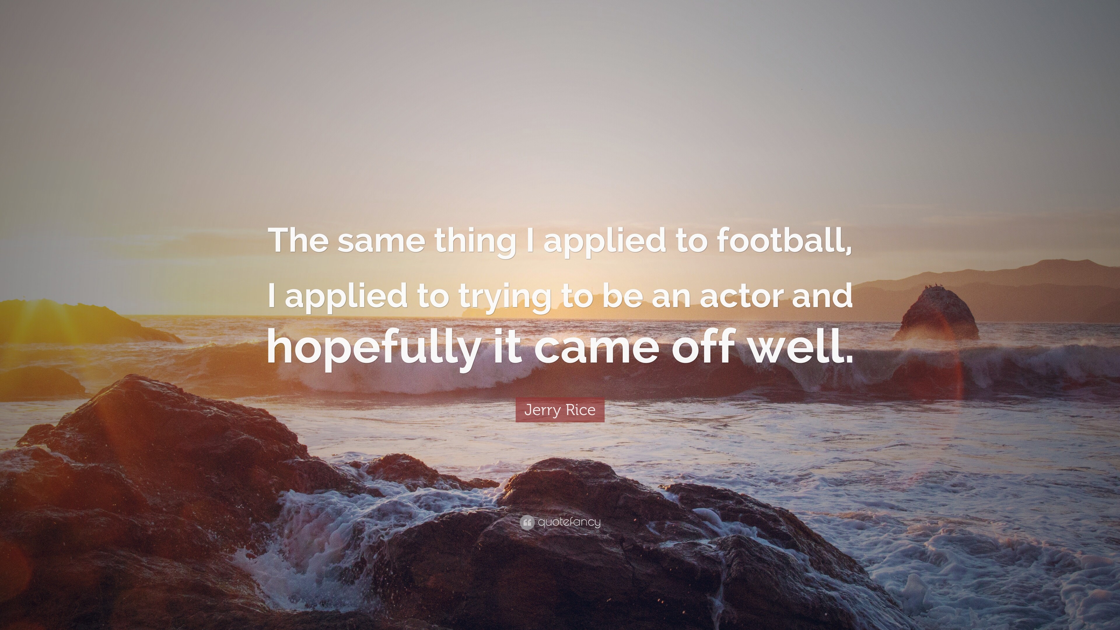 Jerry Rice Quote: “The same thing I applied to football, I applied to