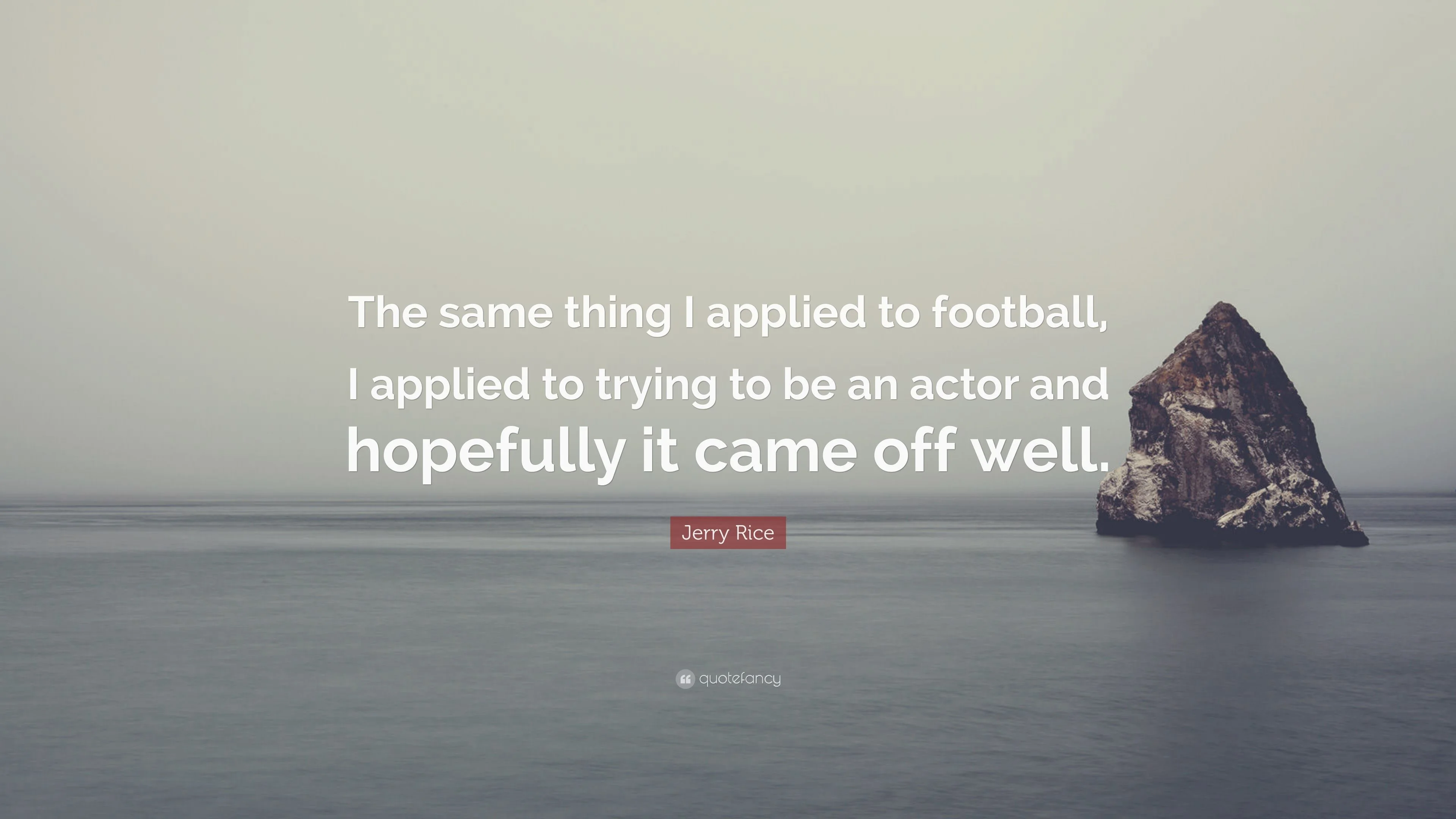 Jerry Rice Quote: "The same thing I applied to football, I applied to....