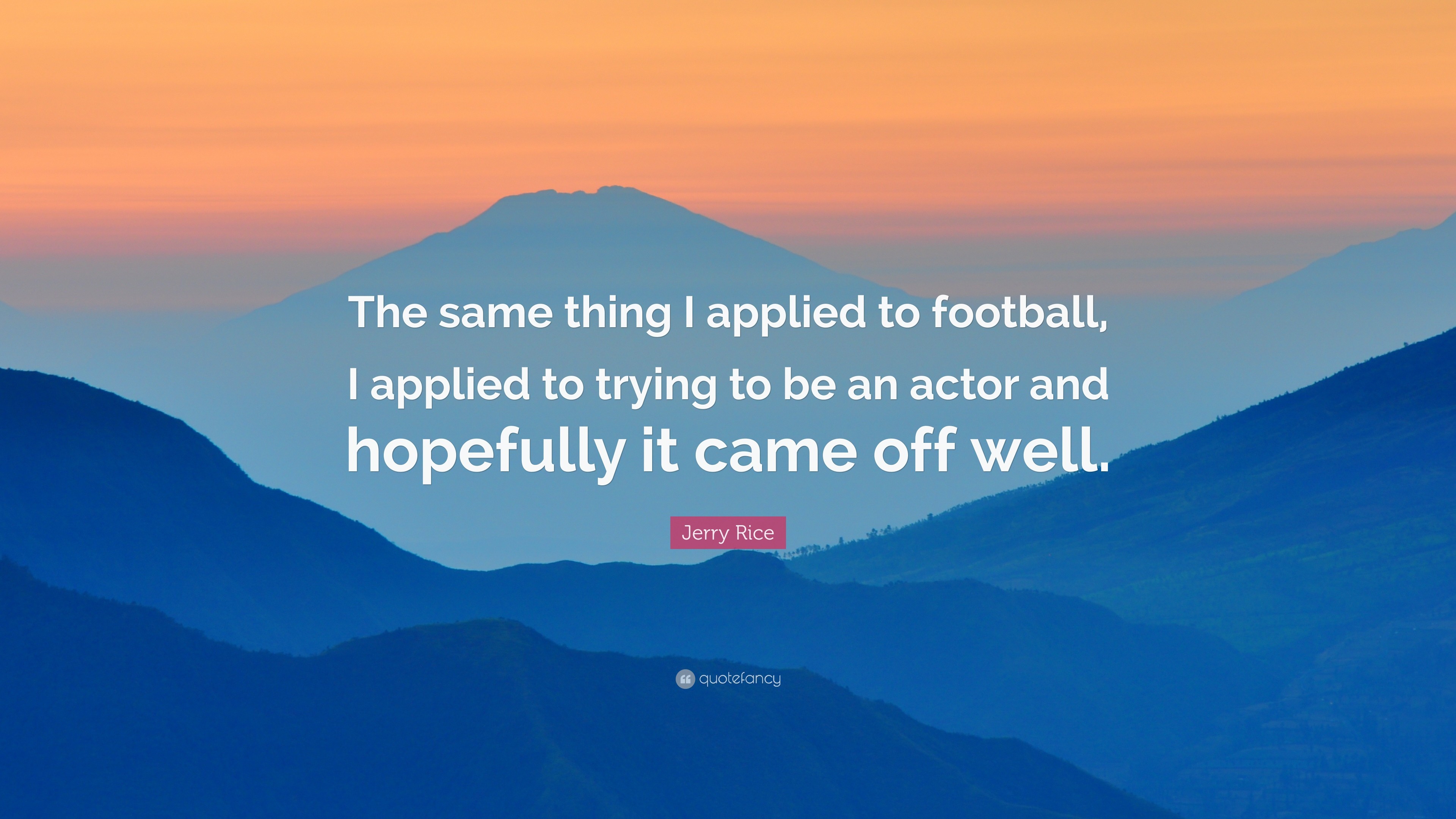 Jerry Rice Quote: “The same thing I applied to football, I applied to