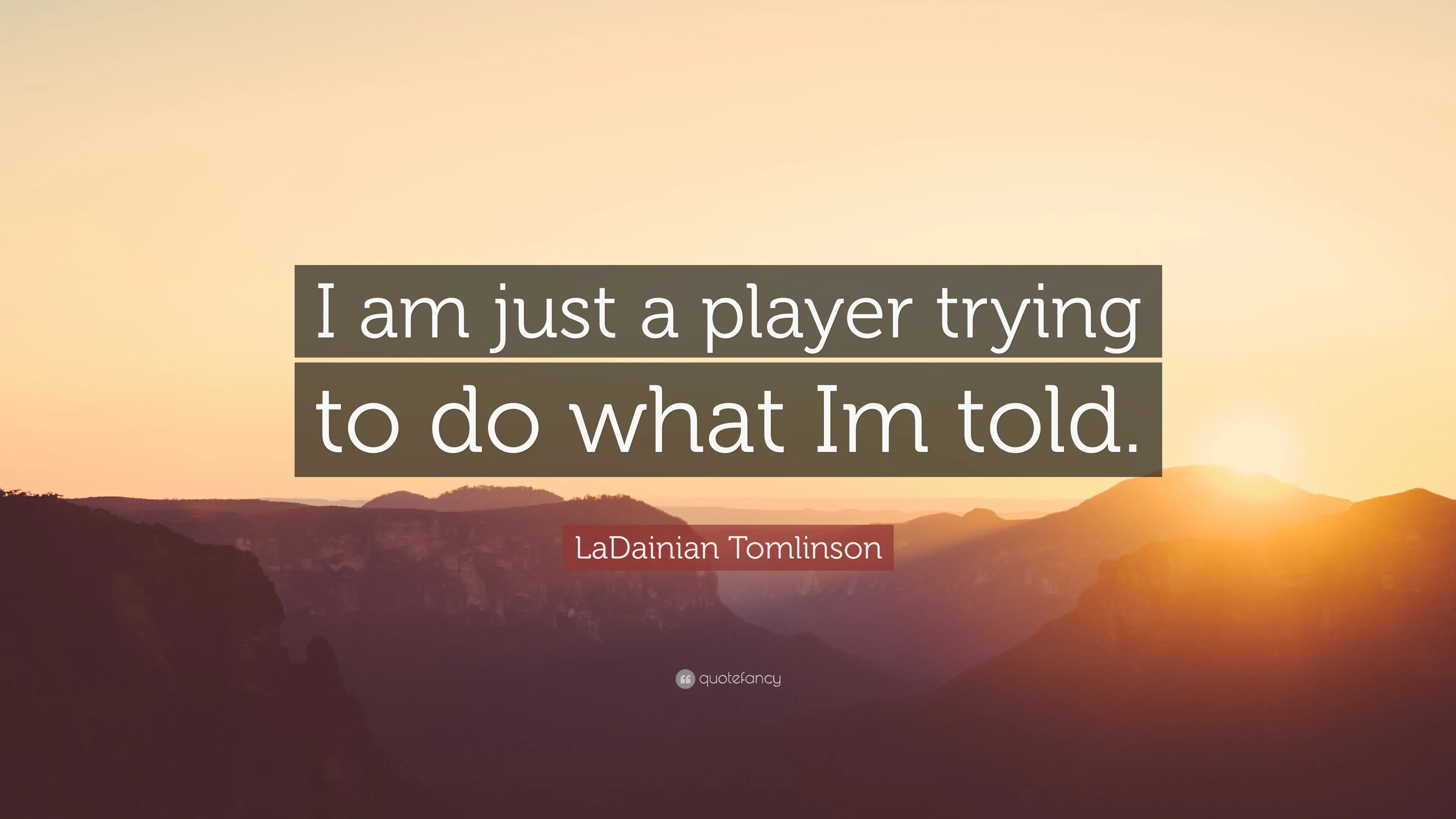 LaDainian Tomlinson Quote I am just a player trying to do what Im told