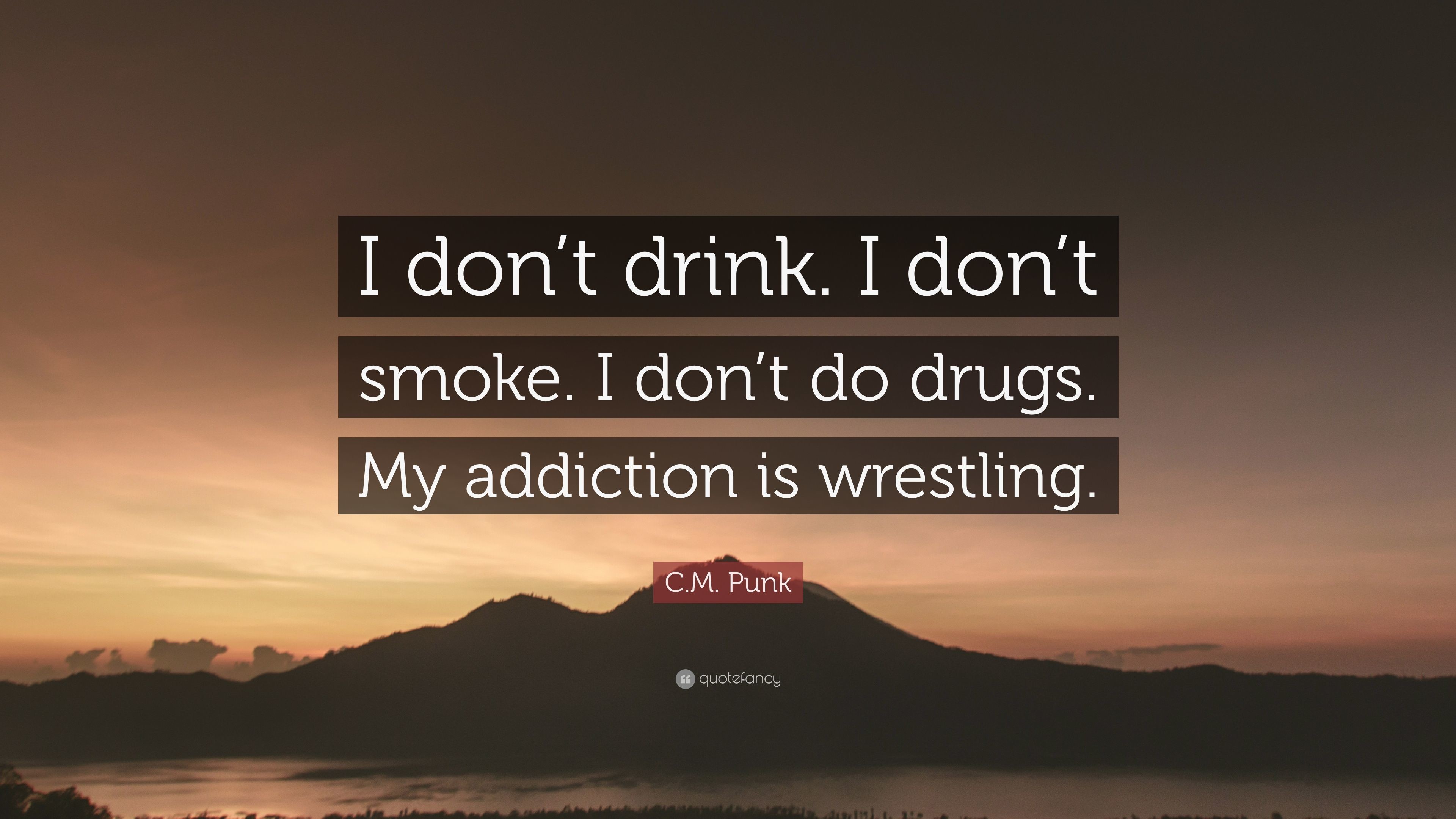 C.M. Punk Quote I dont drink. I dont smoke