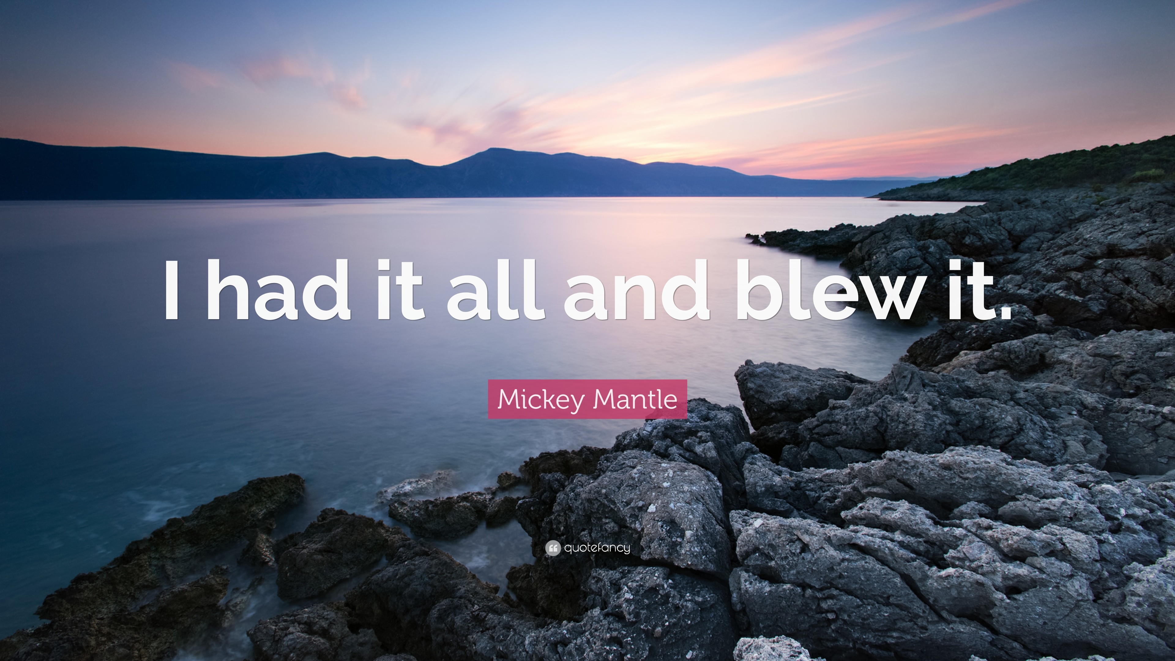 Mickey Mantle Quote I had it all and blew it.