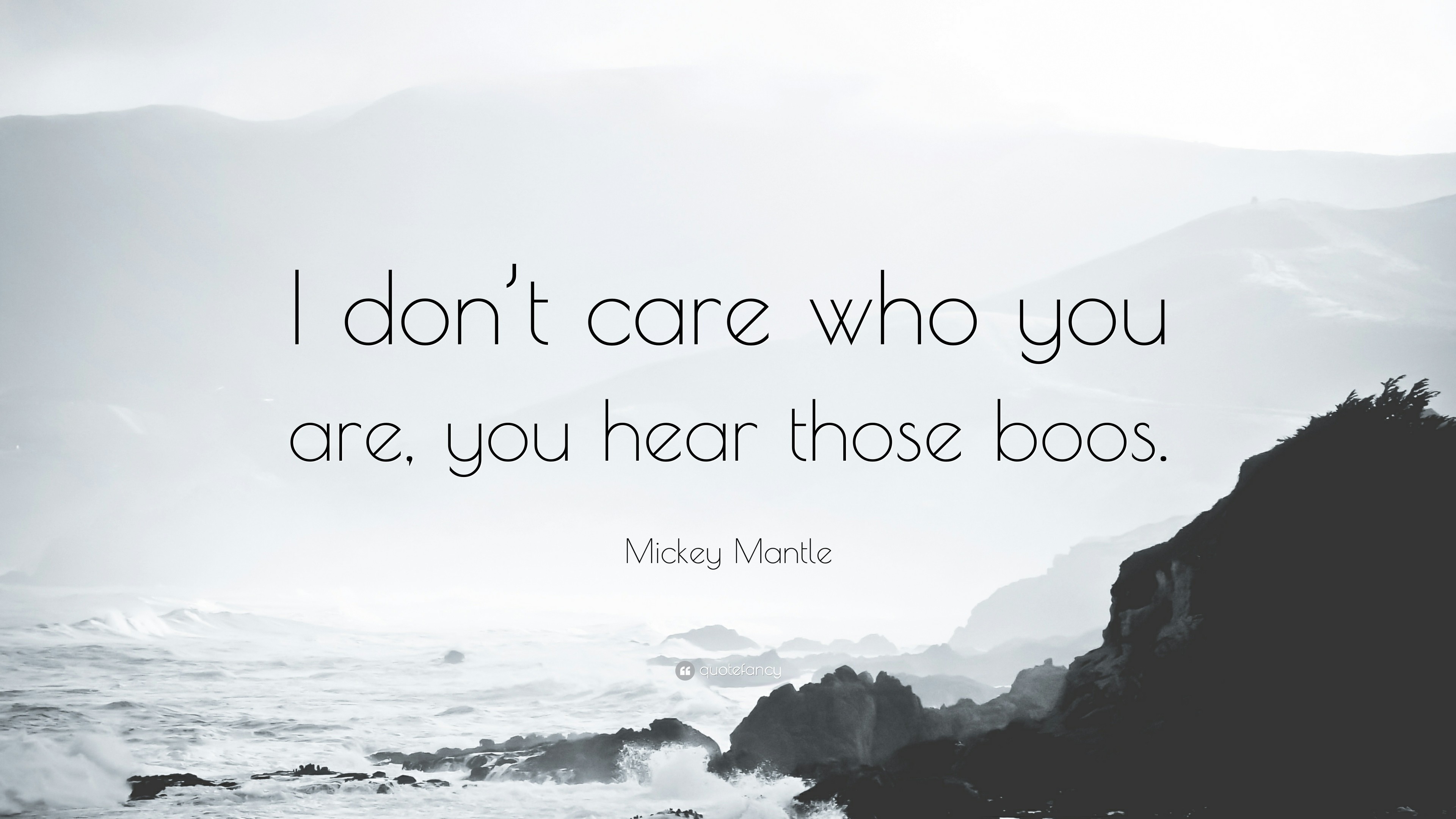 Mickey Mantle Quote: "I don't care who you are, you hear.