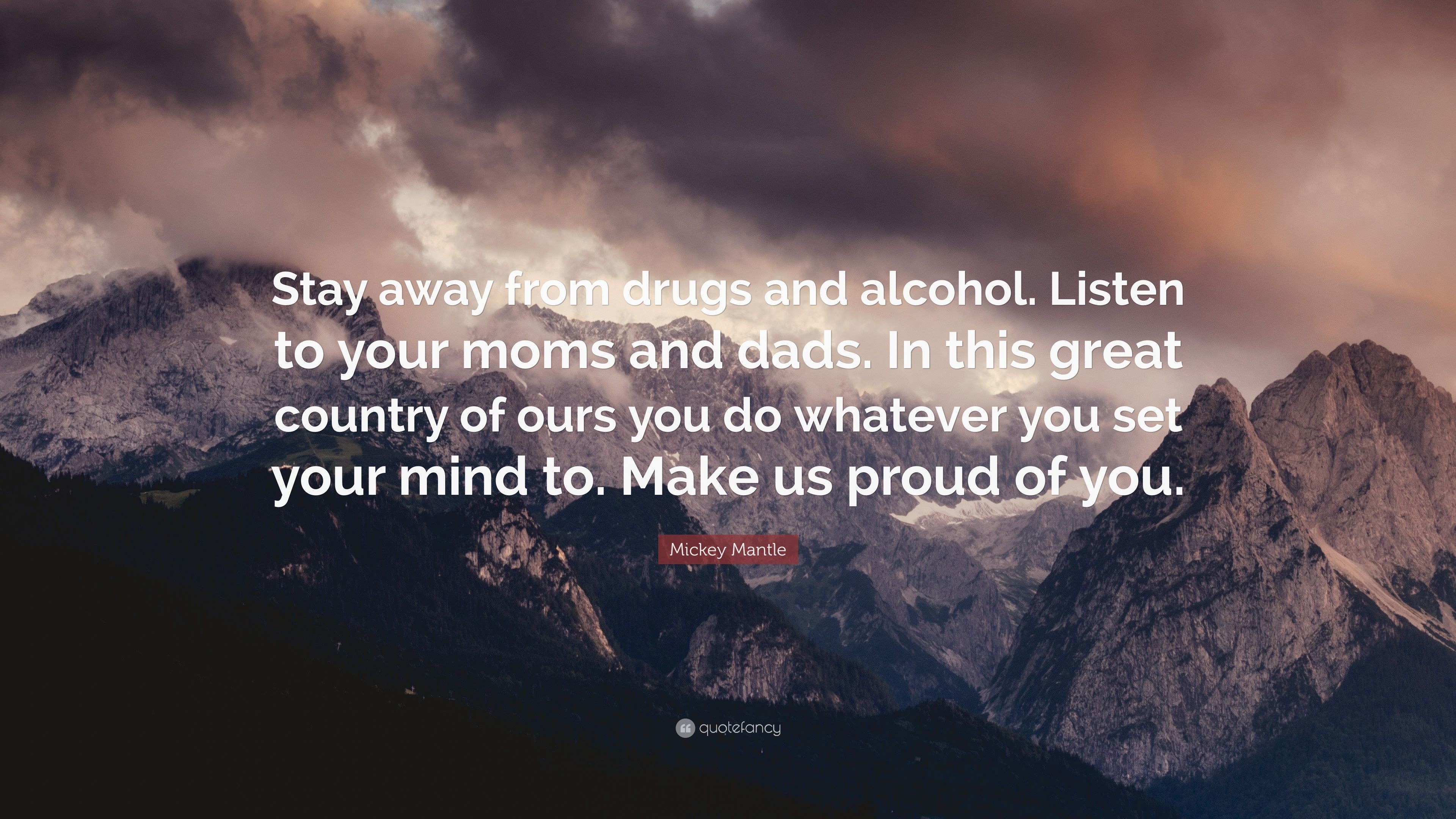 Mickey Mantle Quote Stay away from drugs and alcohol. Listen to your moms