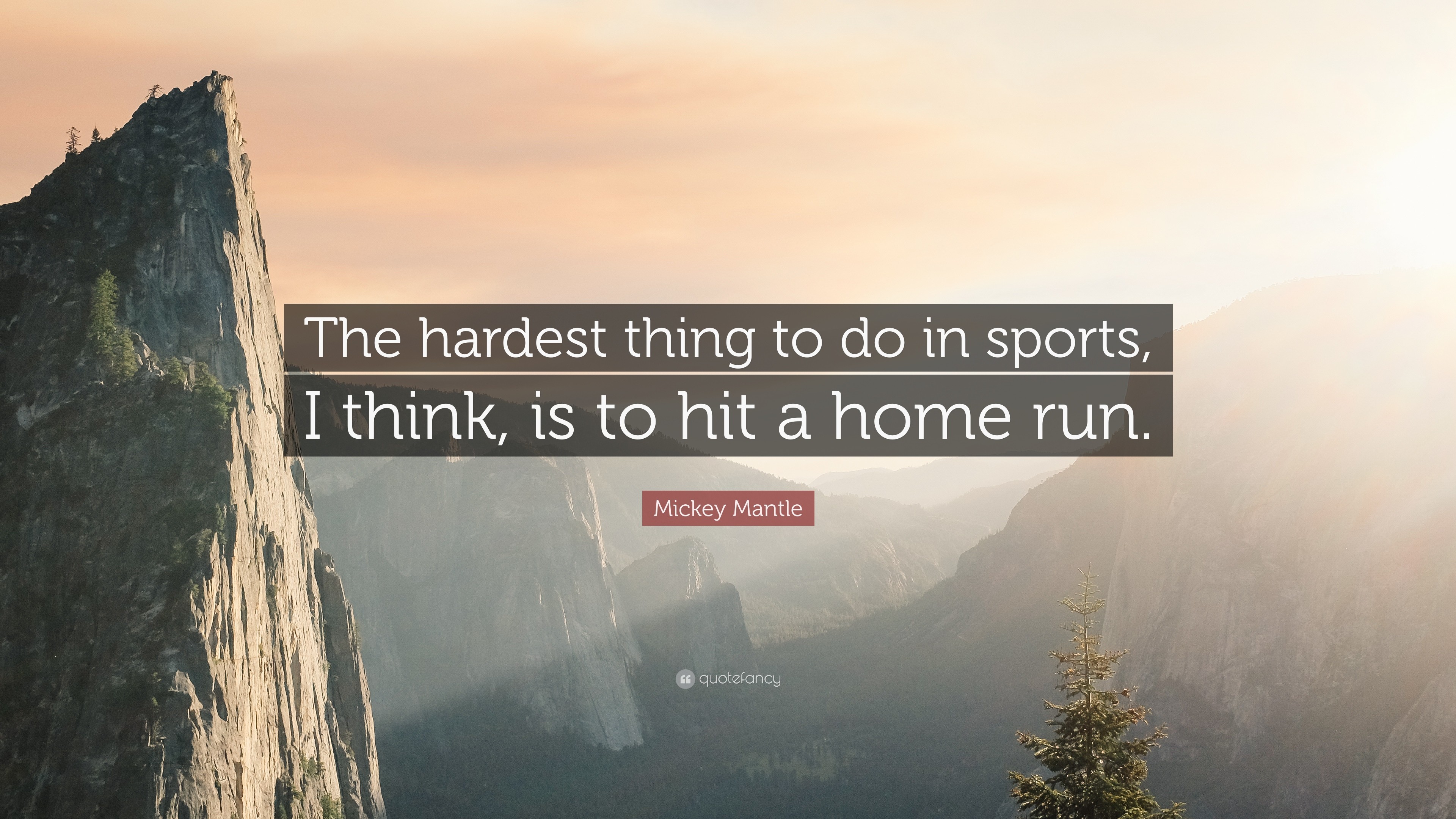 Mickey Mantle Quote The hardest thing to do in sports, I think,